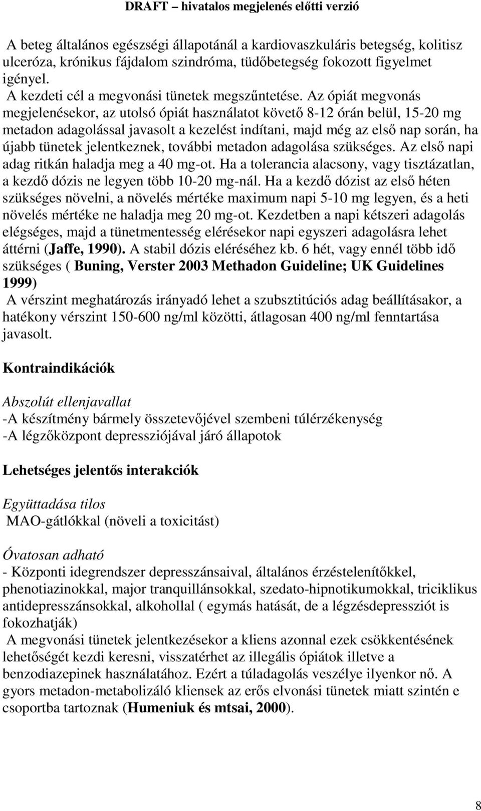 Az ópiát megvonás megjelenésekor, az utolsó ópiát használatot követő 8-12 órán belül, 15-20 mg metadon adagolással javasolt a kezelést indítani, majd még az első nap során, ha újabb tünetek