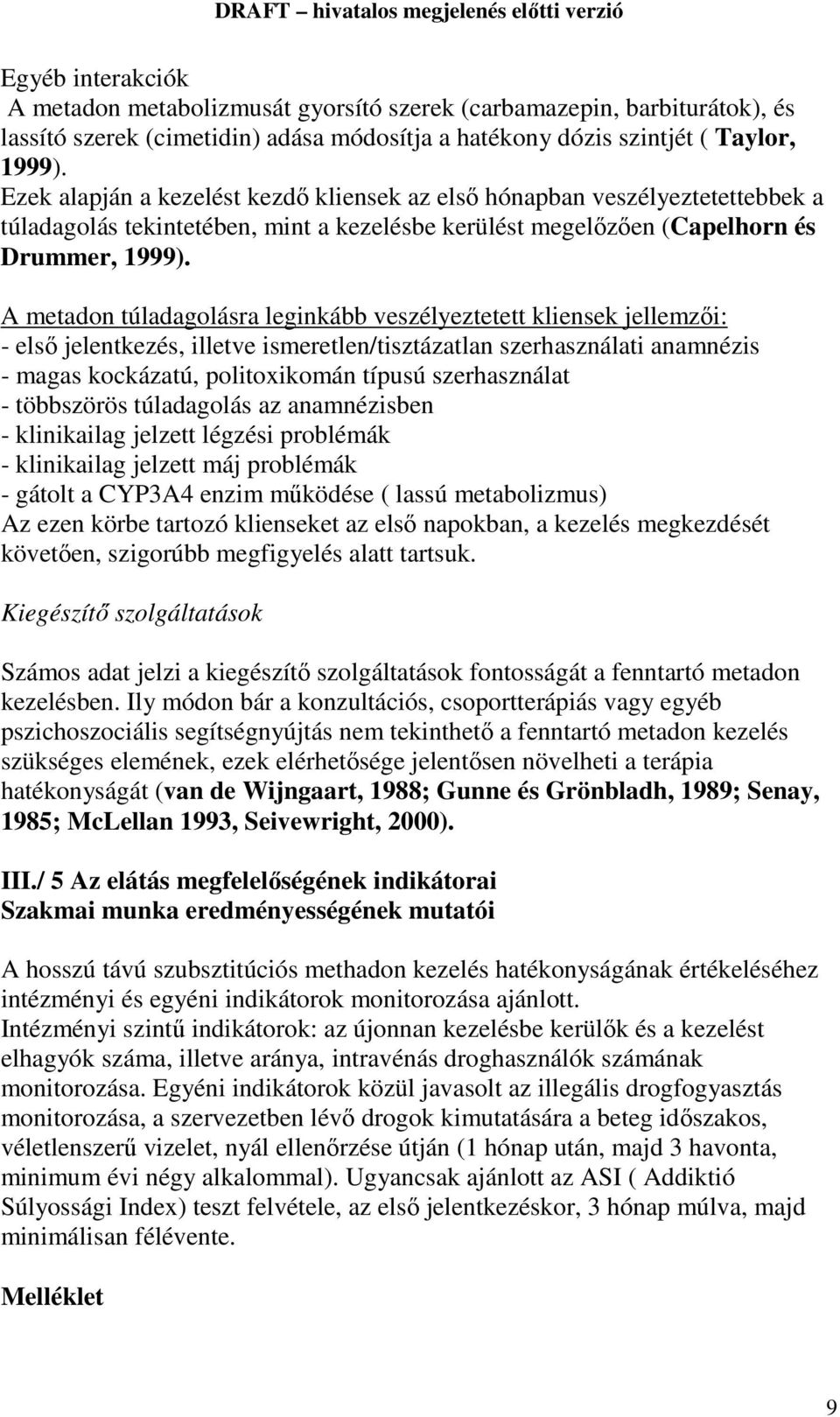 A metadon túladagolásra leginkább veszélyeztetett kliensek jellemzői: - első jelentkezés, illetve ismeretlen/tisztázatlan szerhasználati anamnézis - magas kockázatú, politoxikomán típusú