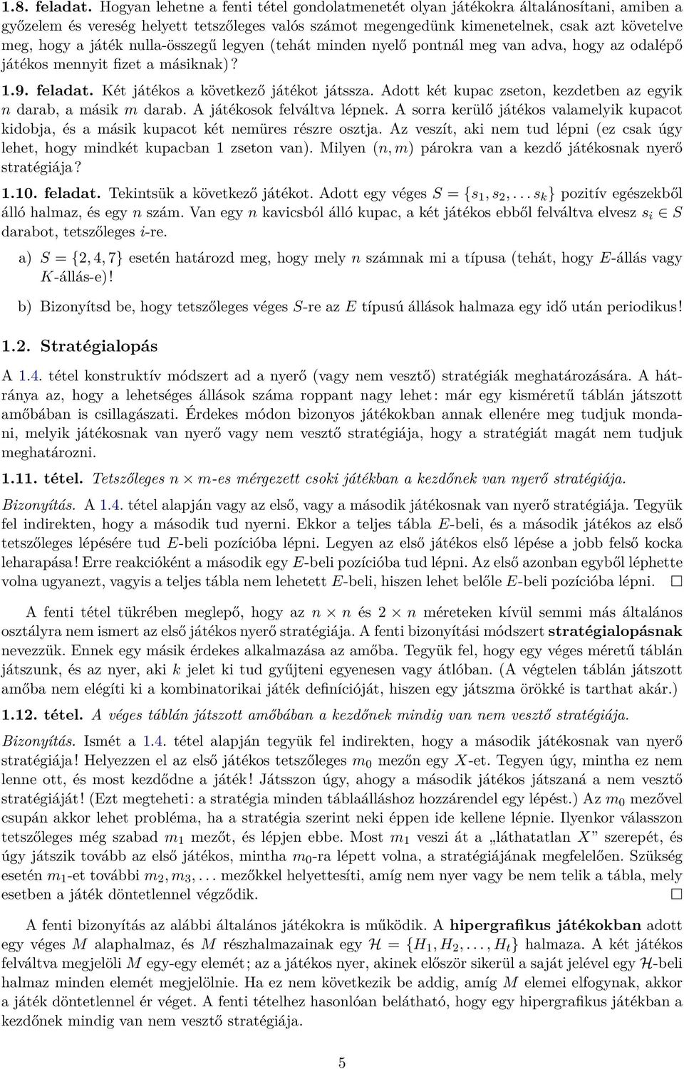 játék nulla-összegű legyen (tehát minden nyelő pontnál meg van adva, hogy az odalépő játékos mennyit fizet a másiknak)? 1.9. feladat. Két játékos a következő játékot játssza.