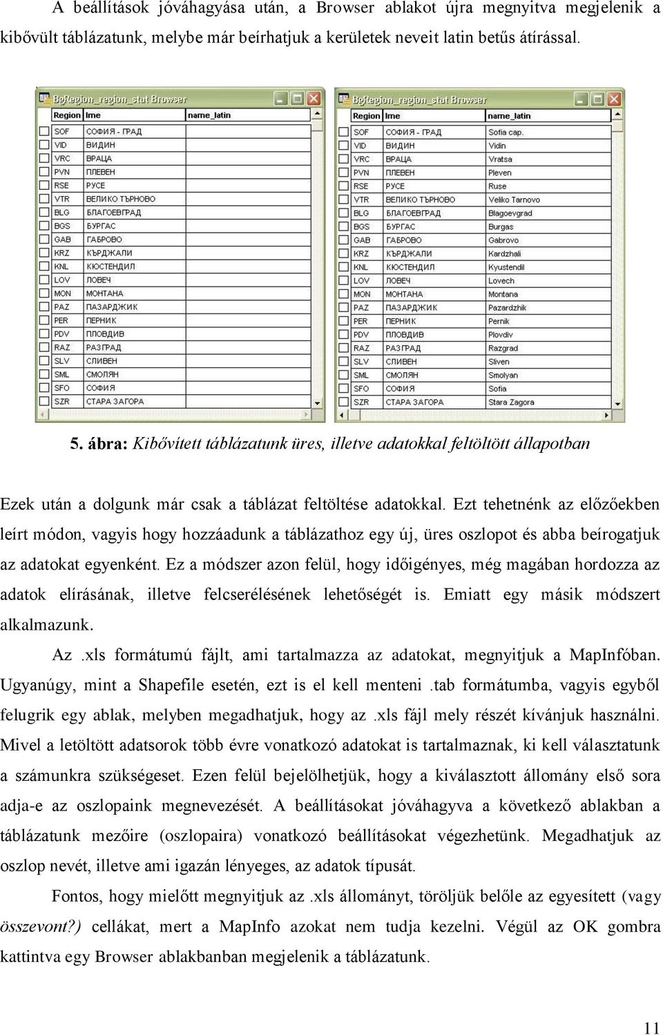 Ezt tehetnénk az előzőekben leírt módon, vagyis hogy hozzáadunk a táblázathoz egy új, üres oszlopot és abba beírogatjuk az adatokat egyenként.