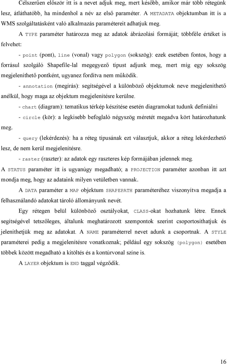 A TYPE paraméter határozza meg az adatok ábrázolási formáját; többféle értéket is felvehet: - point (pont), line (vonal) vagy polygon (sokszög): ezek esetében fontos, hogy a forrásul szolgáló