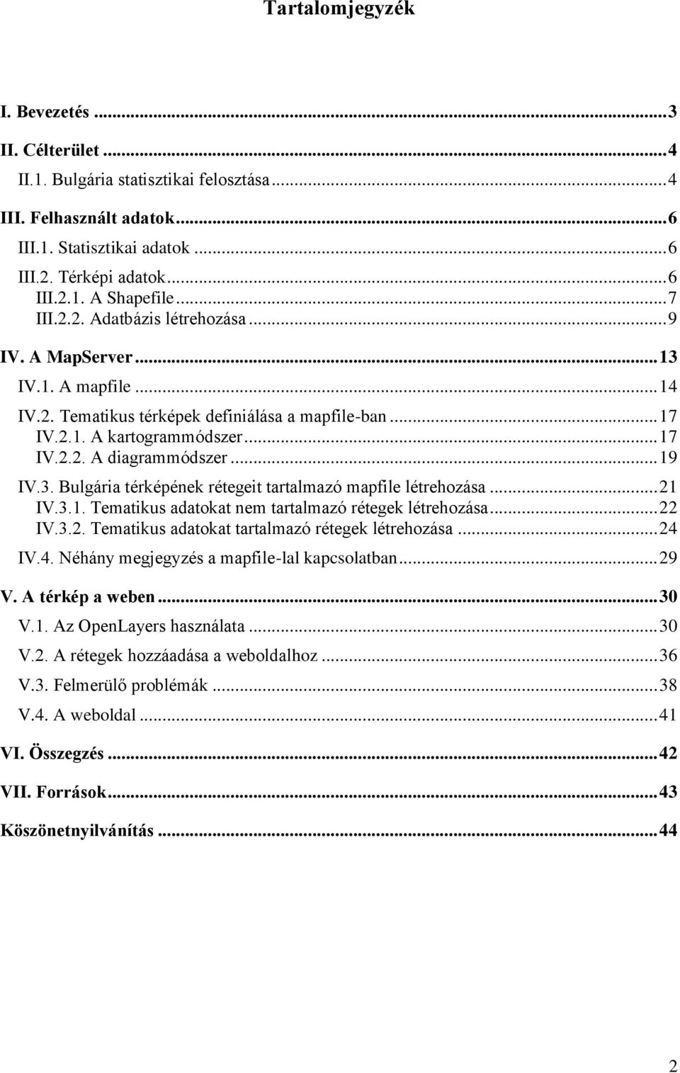 .. 19 IV.3. Bulgária térképének rétegeit tartalmazó mapfile létrehozása... 21 IV.3.1. Tematikus adatokat nem tartalmazó rétegek létrehozása... 22 IV.3.2. Tematikus adatokat tartalmazó rétegek létrehozása.