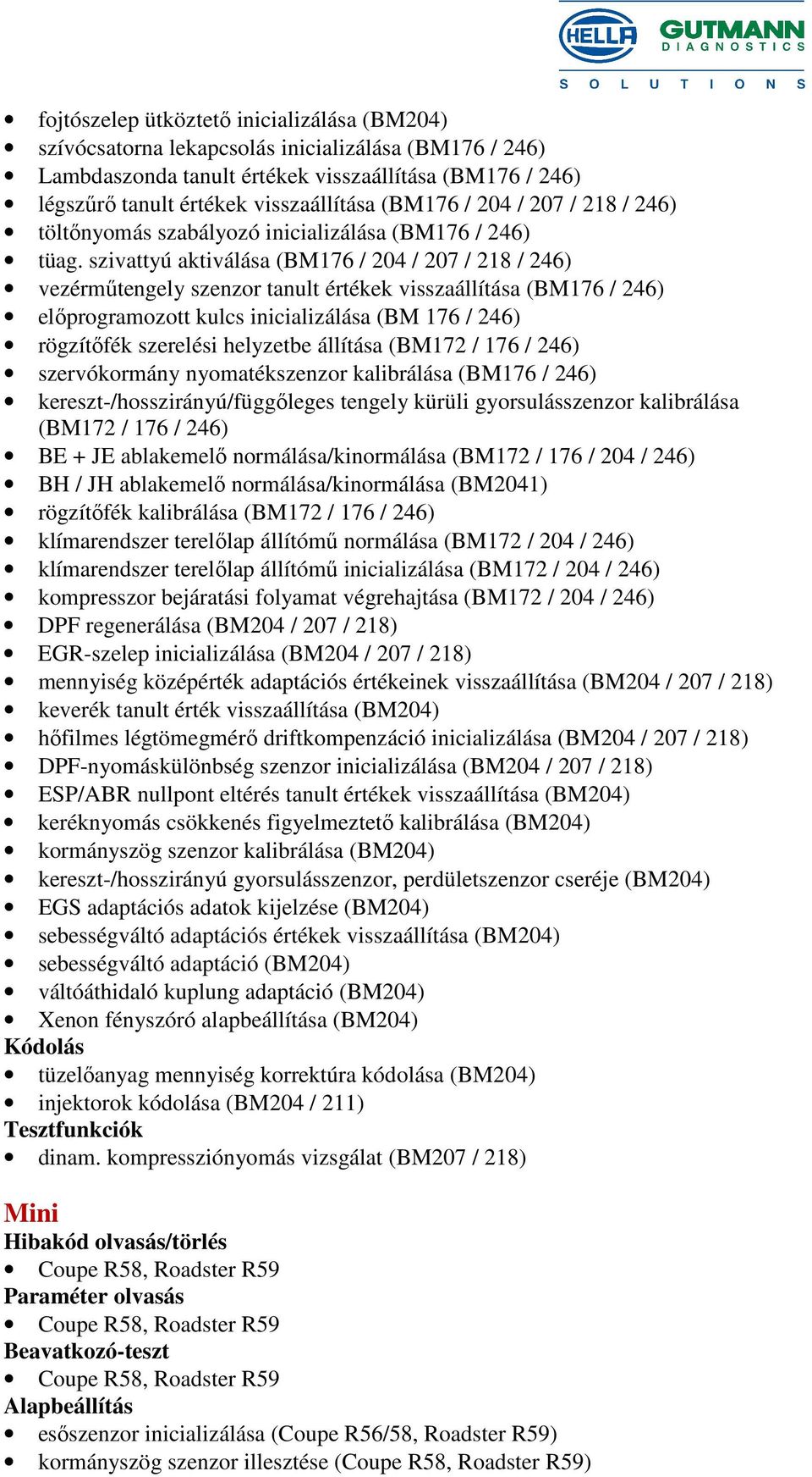 szivattyú aktiválása (BM176 / 204 / 207 / 218 / 246) vezérműtengely szenzor tanult értékek visszaállítása (BM176 / 246) előprogramozott kulcs inicializálása (BM 176 / 246) rögzítőfék szerelési