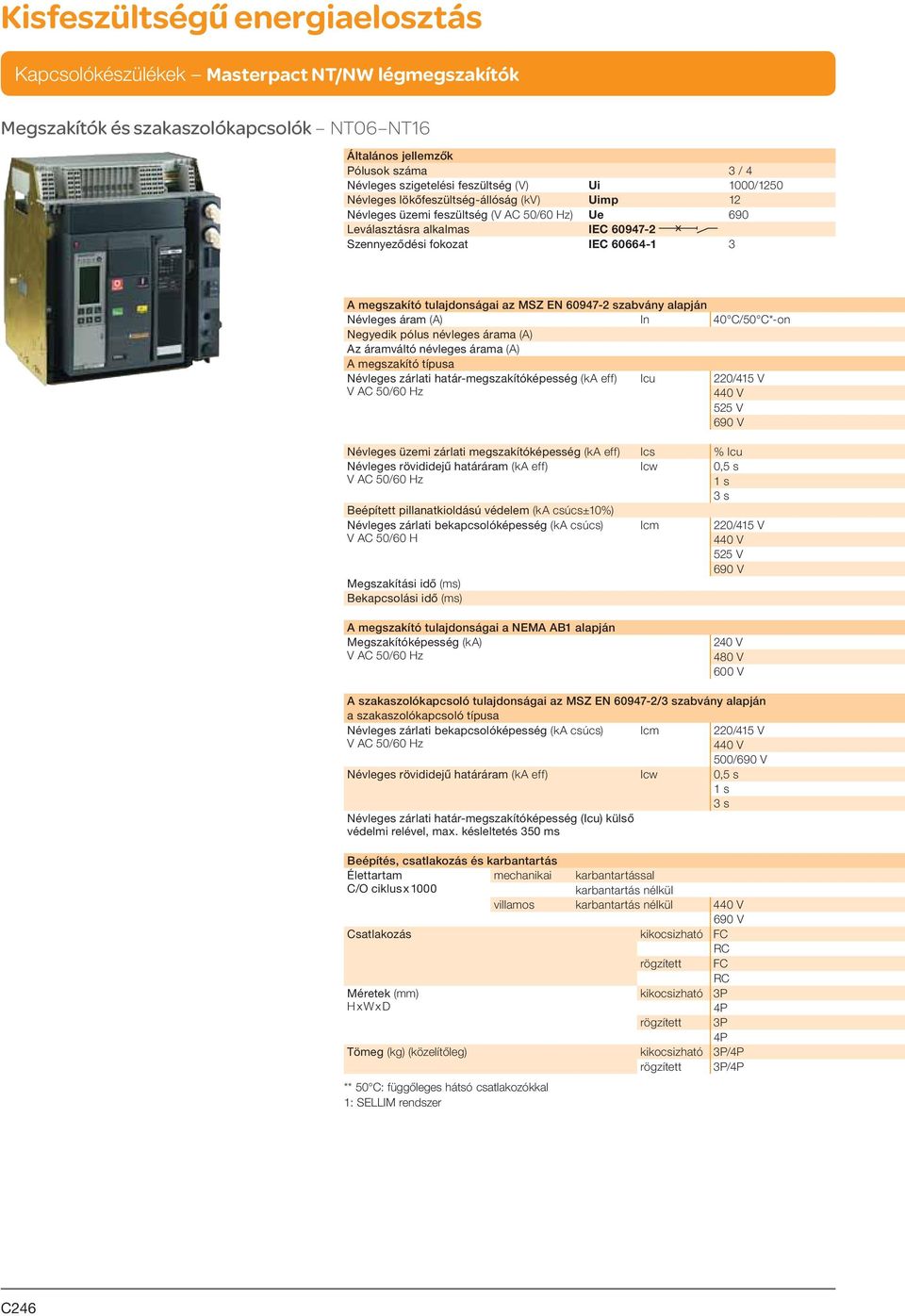 C*-on Negyedik pólus névleges árama (A) Az áramváltó névleges árama (A) A megszakító típusa Névleges zárlati határ-megszakítóképesség (ka eff) V AC 50/60 Hz Icu 220/415 V 440 V 525 V 690 V Névleges