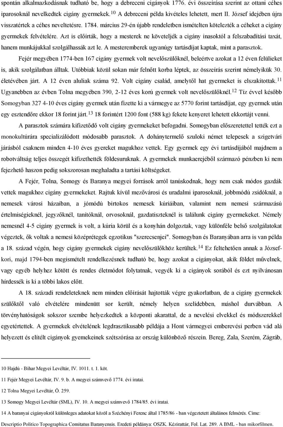 Azt is előírták, hogy a mesterek ne követeljék a cigány inasoktól a felszabadítási taxát, hanem munkájukkal szolgálhassák azt le. A mesteremberek ugyanúgy tartásdíjat kaptak, mint a parasztok.