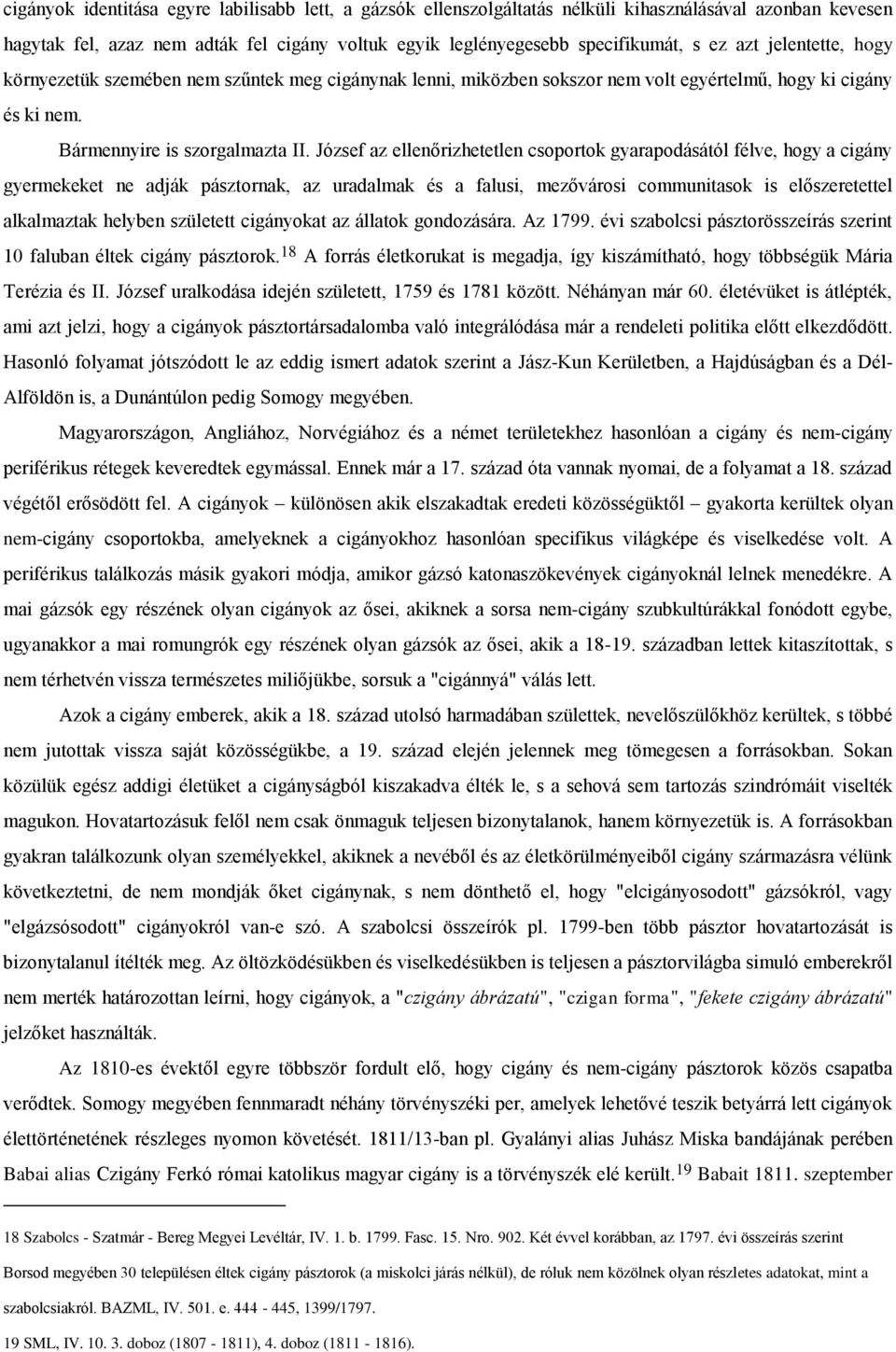 József az ellenőrizhetetlen csoportok gyarapodásától félve, hogy a cigány gyermekeket ne adják pásztornak, az uradalmak és a falusi, mezővárosi communitasok is előszeretettel alkalmaztak helyben