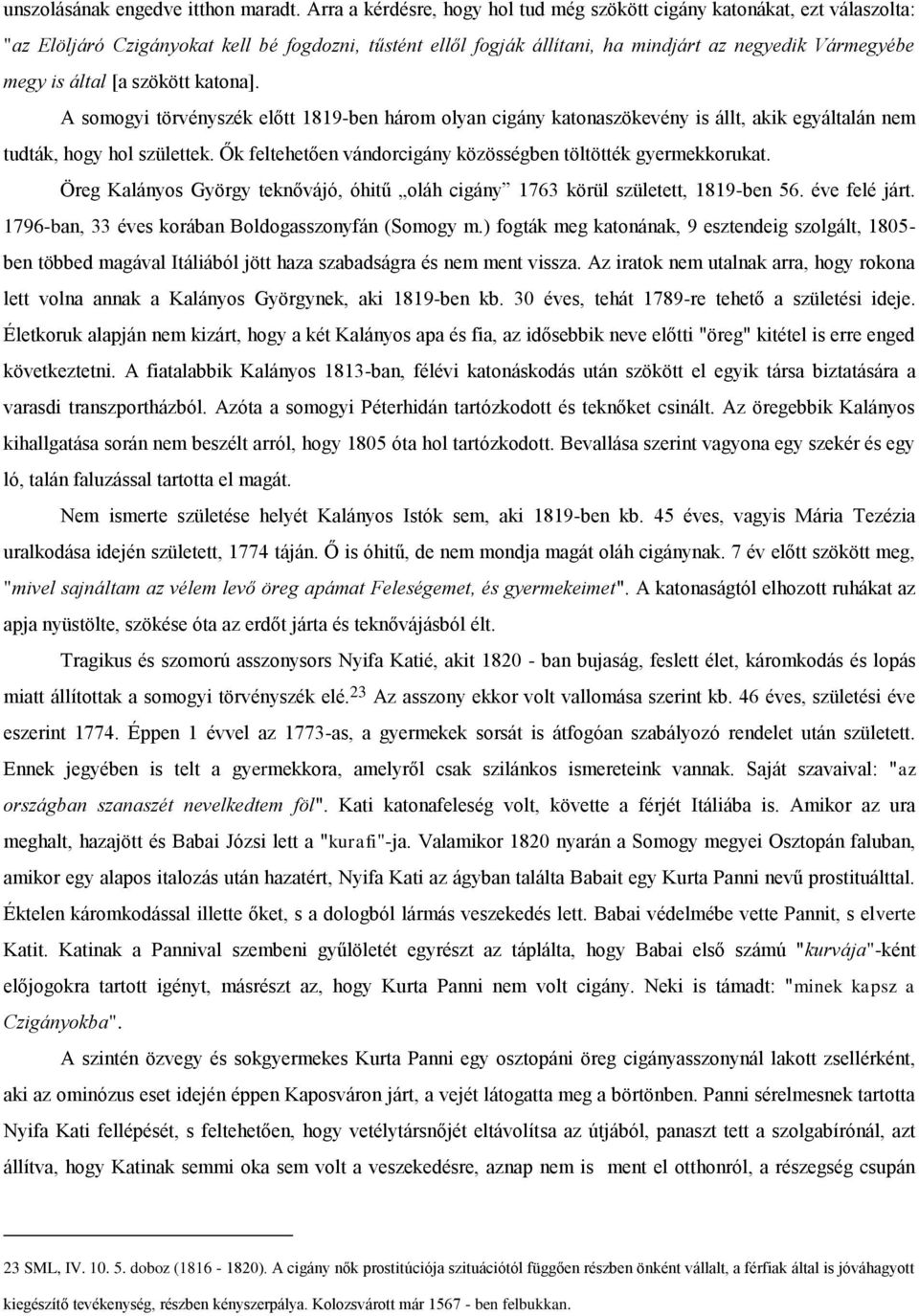 [a szökött katona]. A somogyi törvényszék előtt 1819-ben három olyan cigány katonaszökevény is állt, akik egyáltalán nem tudták, hogy hol születtek.