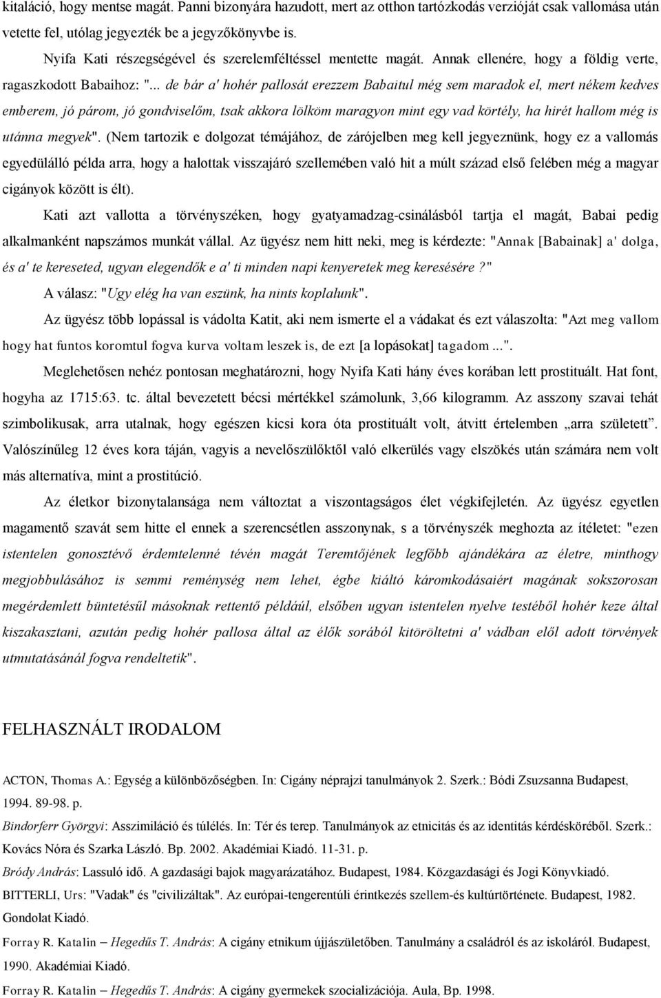 .. de bár a' hohér pallosát erezzem Babaitul még sem maradok el, mert nékem kedves emberem, jó párom, jó gondviselőm, tsak akkora lölköm maragyon mint egy vad körtély, ha hirét hallom még is utánna