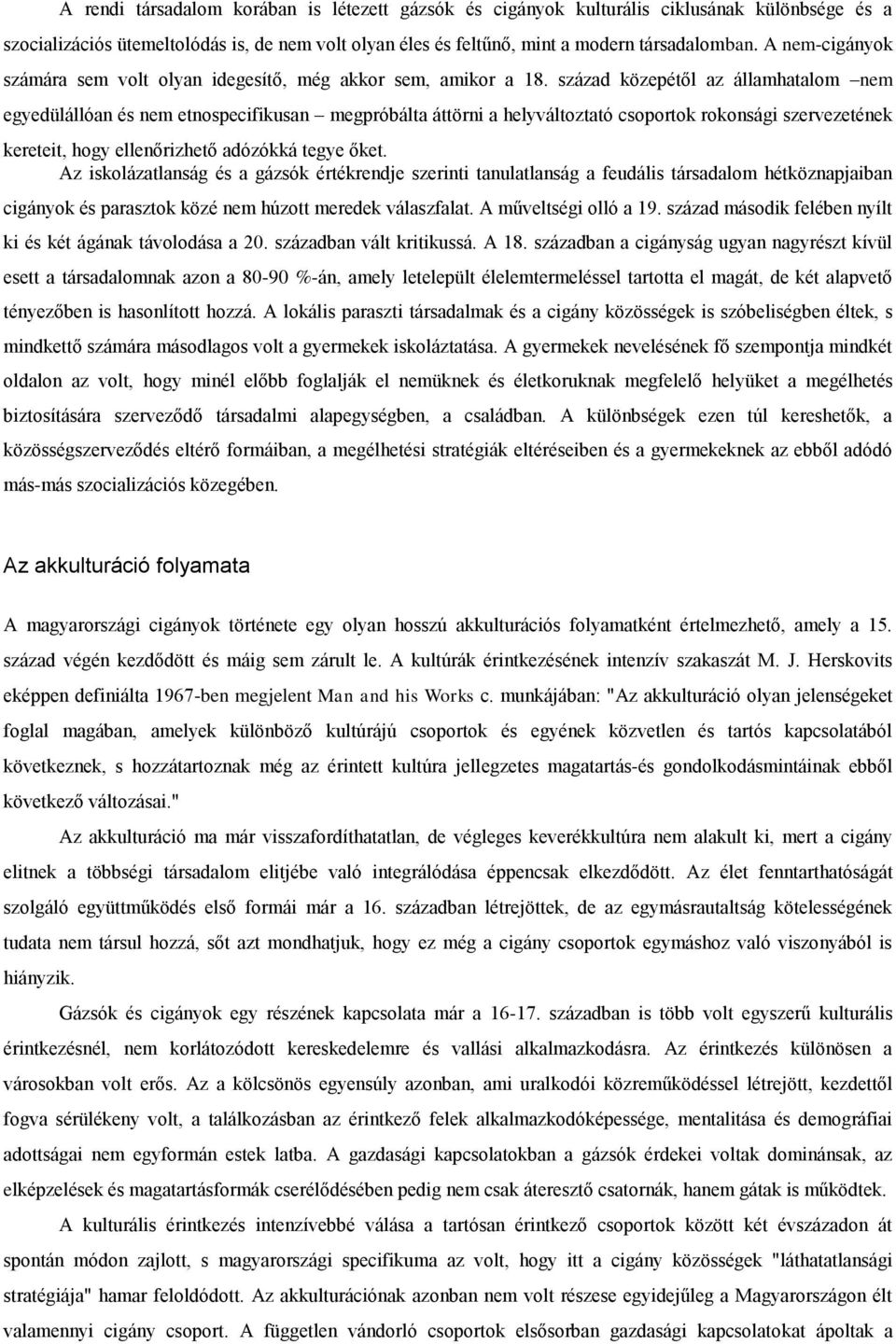 század közepétől az államhatalom nem egyedülállóan és nem etnospecifikusan megpróbálta áttörni a helyváltoztató csoportok rokonsági szervezetének kereteit, hogy ellenőrizhető adózókká tegye őket.