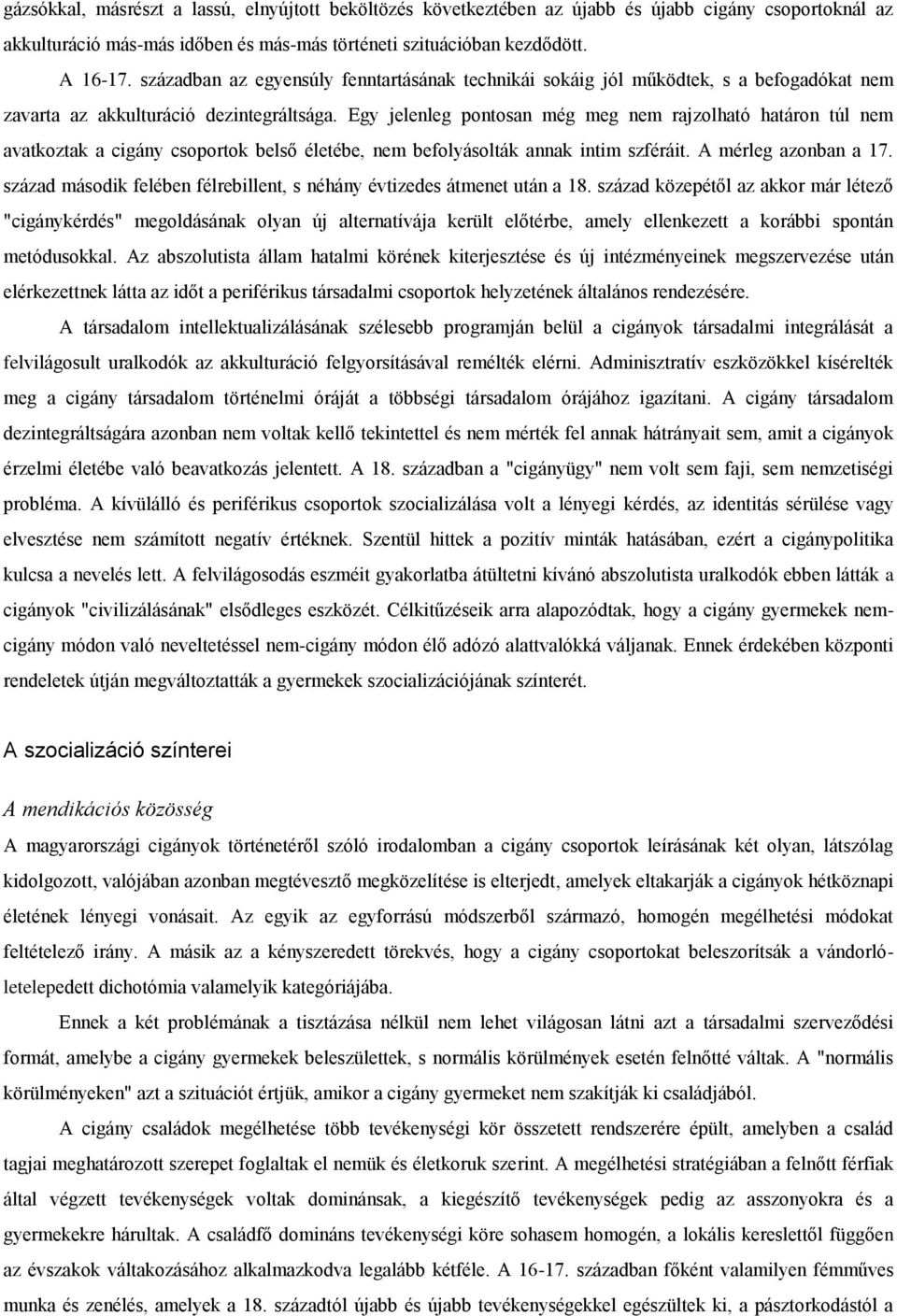 Egy jelenleg pontosan még meg nem rajzolható határon túl nem avatkoztak a cigány csoportok belső életébe, nem befolyásolták annak intim szféráit. A mérleg azonban a 17.