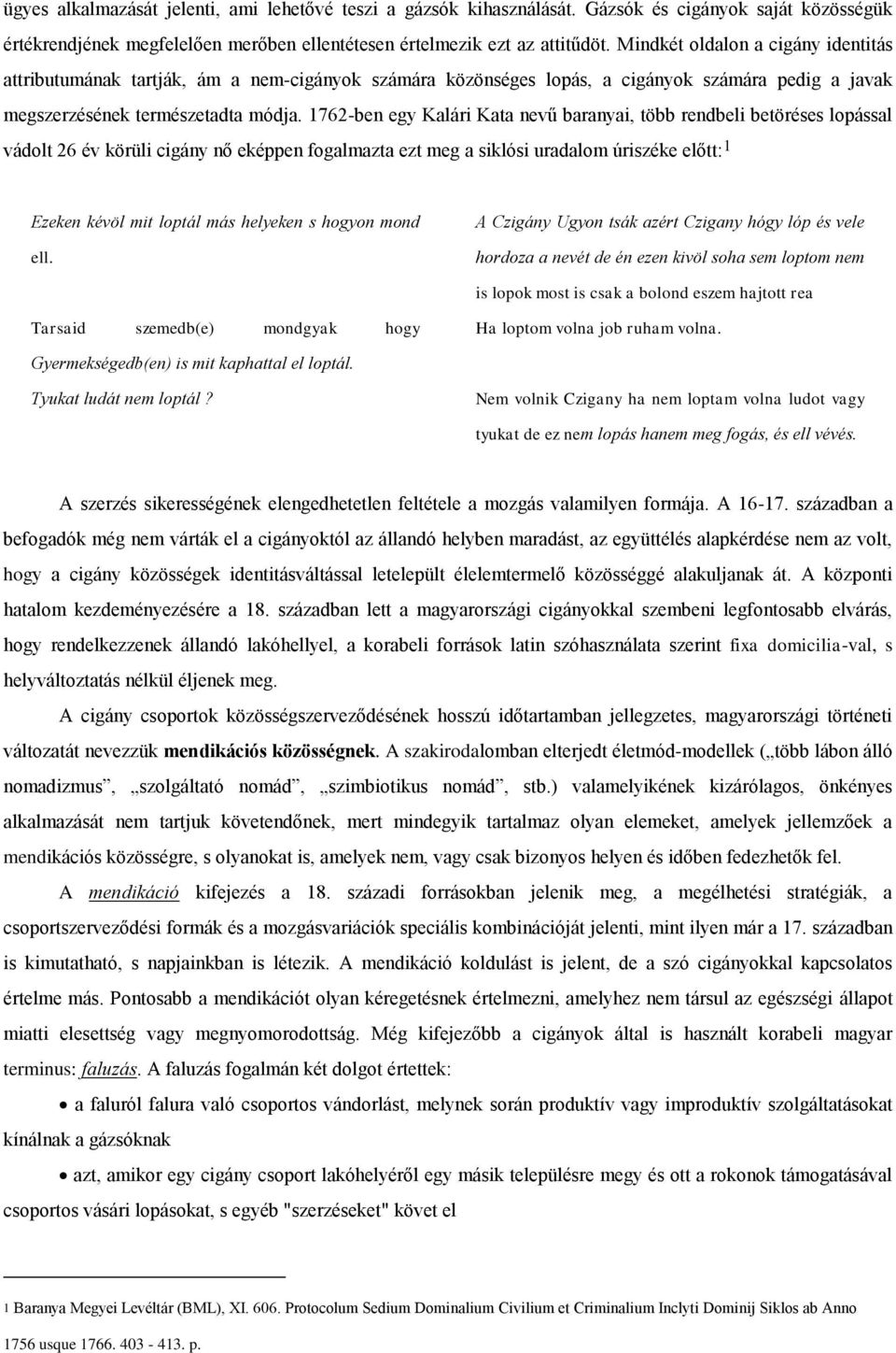 1762-ben egy Kalári Kata nevű baranyai, több rendbeli betöréses lopással vádolt 26 év körüli cigány nő eképpen fogalmazta ezt meg a siklósi uradalom úriszéke előtt: 1 Ezeken kévöl mit loptál más