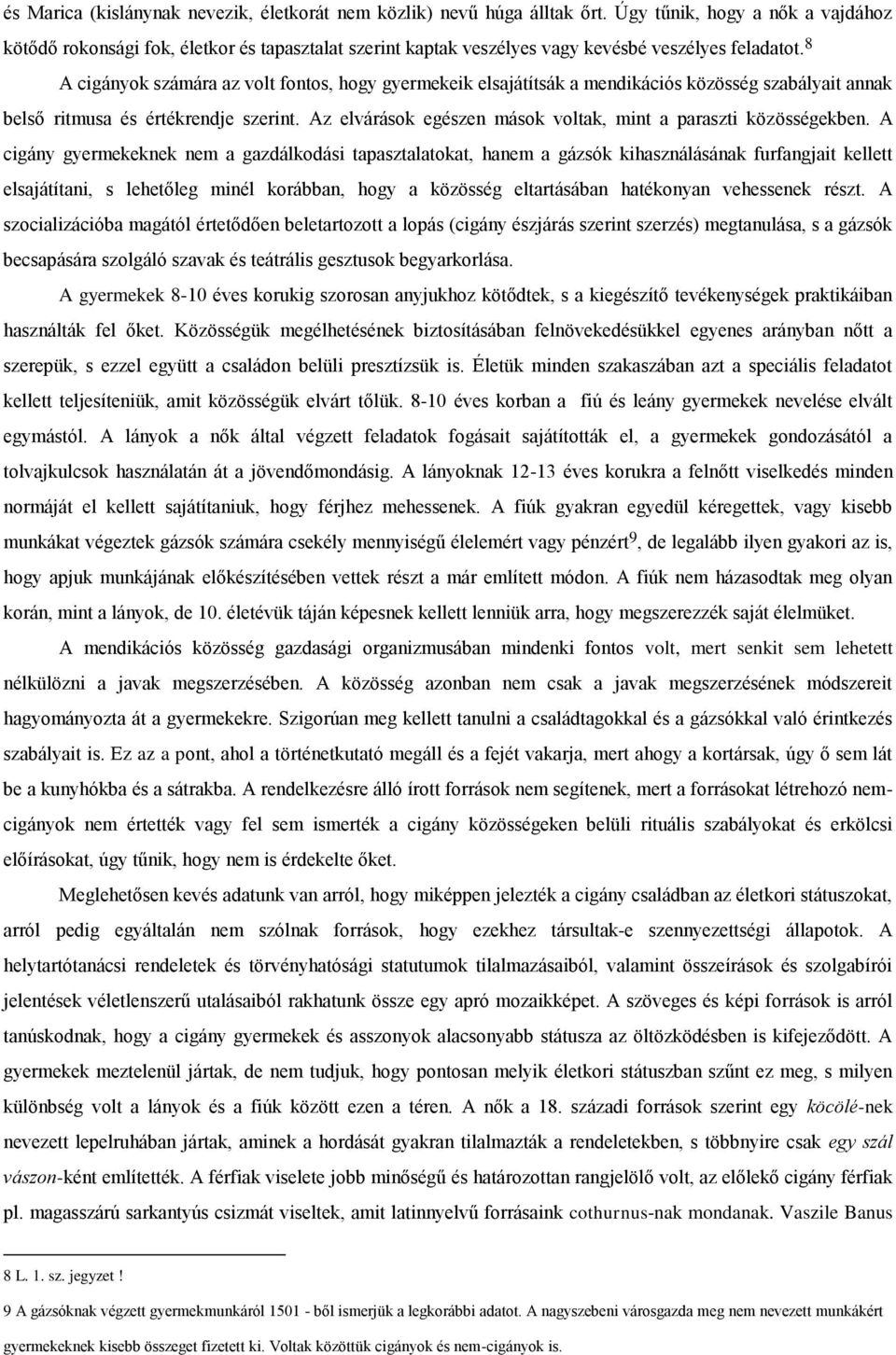 8 A cigányok számára az volt fontos, hogy gyermekeik elsajátítsák a mendikációs közösség szabályait annak belső ritmusa és értékrendje szerint.