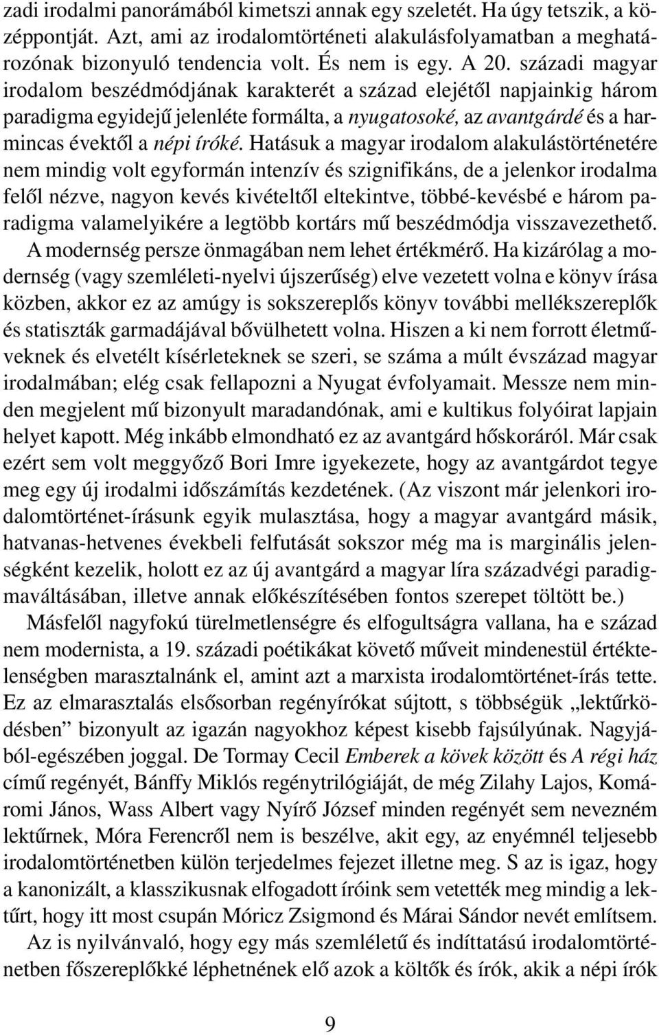 Hatásuk a magyar irodalom alakulástörténetére nem mindig volt egyformán intenzív és szignifikáns, de a jelenkor irodalma felől nézve, nagyon kevés kivételtől eltekintve, többé kevésbé e három pa