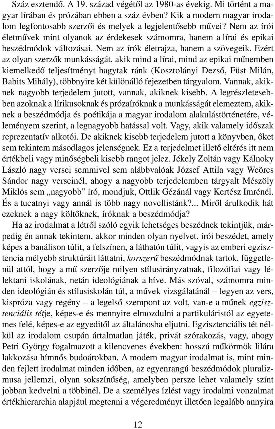 Ezért az olyan szerzők munkásságát, akik mind a lírai, mind az epikai műnemben kiemelkedő teljesítményt hagytak ránk (Kosztolányi Dezső, Füst Milán, Babits Mihály), többnyire két különálló fejezetben