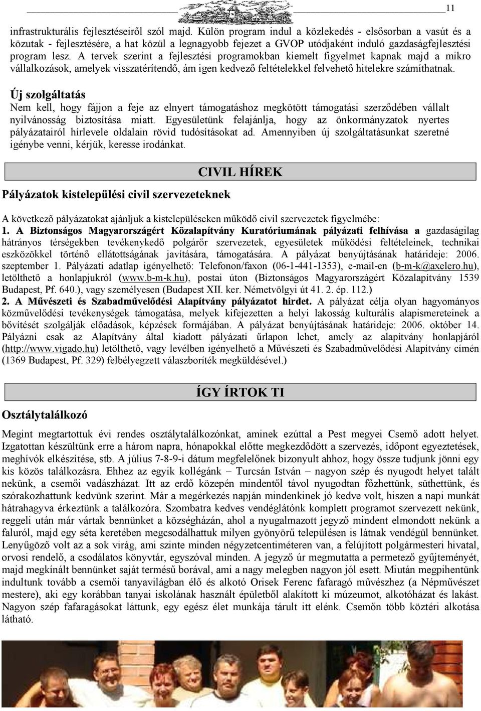 A tervek szerint a fejlesztési programokban kiemelt figyelmet kapnak majd a mikro vállalkozások, amelyek visszatérítendő, ám igen kedvező feltételekkel felvehető hitelekre számíthatnak.