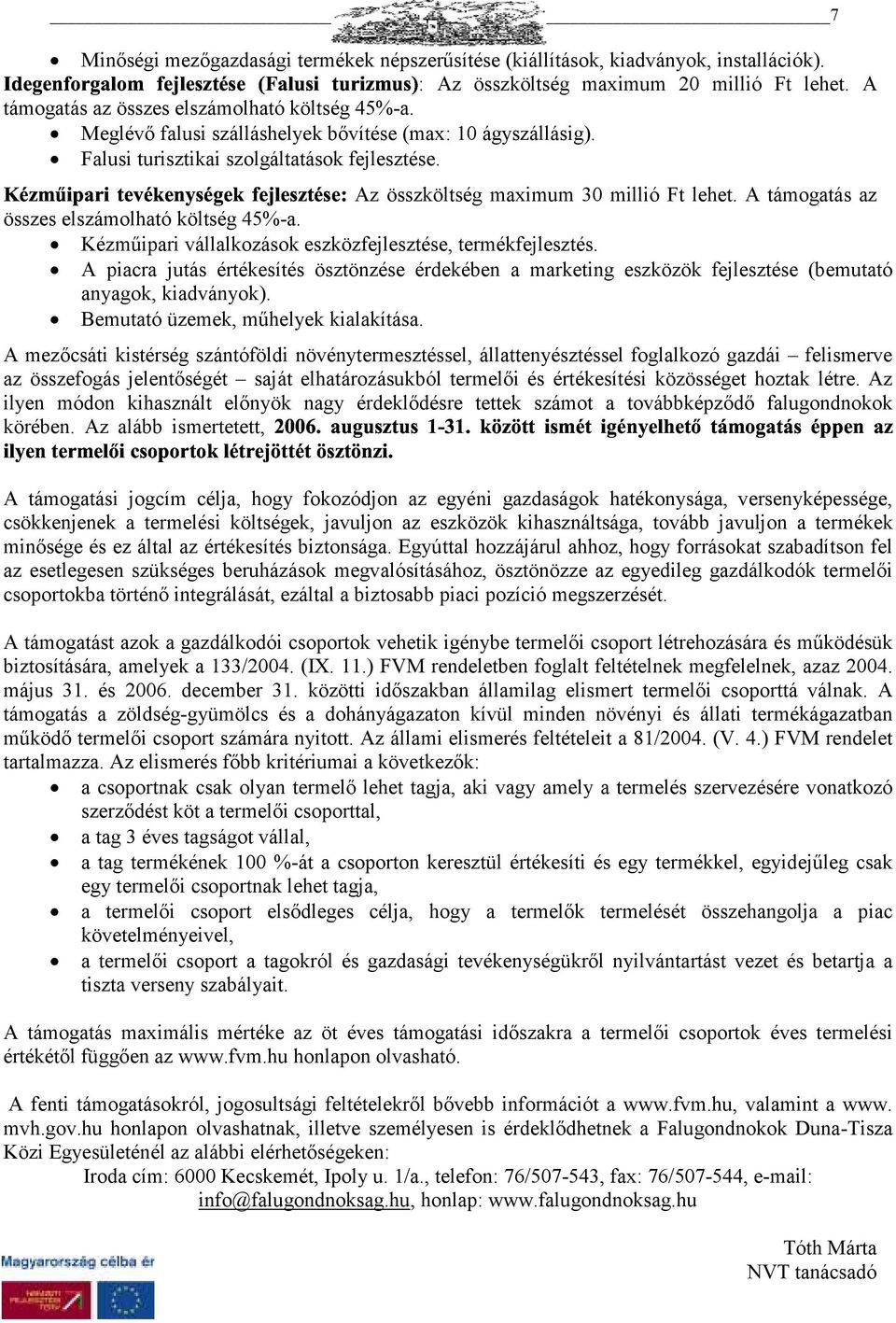 A támogatás az összes elszámolható költség 45%-a. Kézműipari vállalkozások eszközfejlesztése, termékfejlesztés.