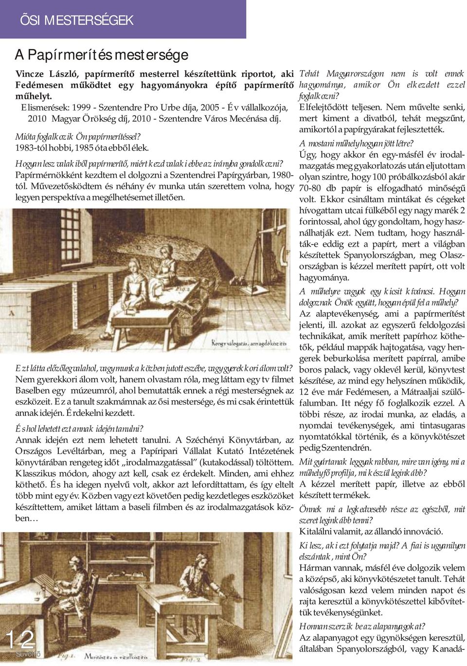 1983-tól hobbi, 1985 óta ebből élek. Hogyan lesz valakiből papírmerítő, miért kezd valaki ebbe az irányba gondolkozni? Papírmérnökként kezdtem el dolgozni a Szentendrei Papírgyárban, 1980- tól.