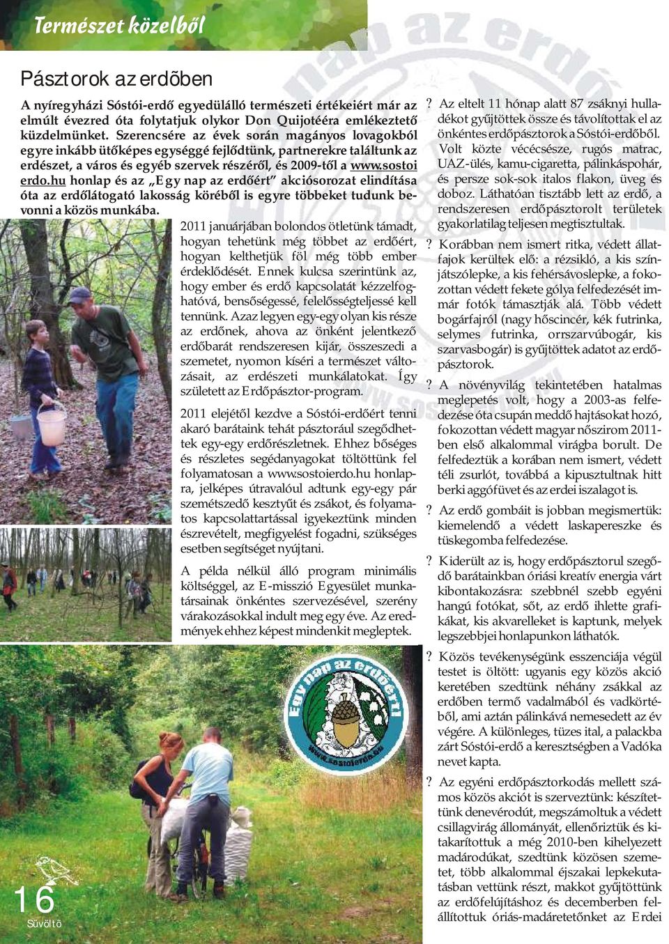 hu honlap és az Egy nap az erdőért akciósorozat elindítása óta az erdőlátogató lakosság köréből is egyre többeket tudunk bevonni a közös munkába.