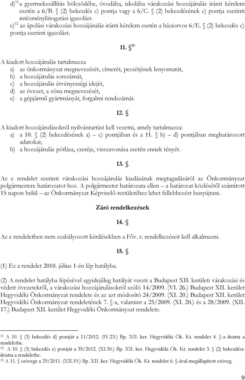 13 A kiadott hozzájárulás tartalmazza a) az önkormányzat megnevezését, címerét, pecsétjének lenyomatát, b) a hozzájárulás sorszámát, c) a hozzájárulás érvényességi idejét, d) az övezet, a zóna