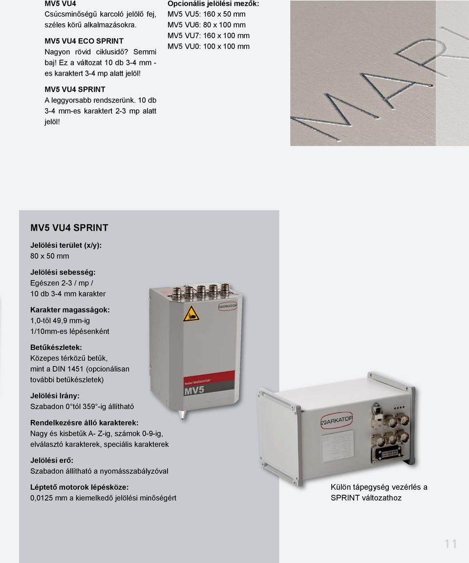 MV5 VU4 SPRINT Jelölési terület (x/y): 80 x 50 mm Jelölési sebesség: Egészen 2-3 / mp / 10 db 3-4 mm karakter Karakter magasságok: 1,0-től 49,9 mm-ig 1/10mm-es lépésenként Betűkészletek: Közepes