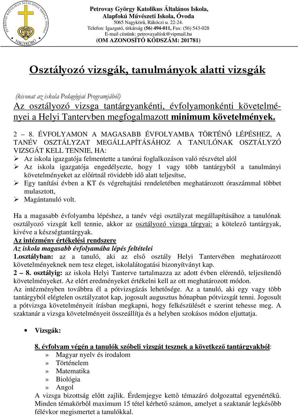 ÉVFOLYAMON A MAGASABB ÉVFOLYAMBA TÖRTÉNŐ LÉPÉSHEZ, A TANÉV OSZTÁLYZAT MEGÁLLAPÍTÁSÁHOZ A TANULÓNAK OSZTÁLYZÓ VIZSGÁT KELL TENNIE, HA: Az iskola igazgatója felmentette a tanórai foglalkozáson való