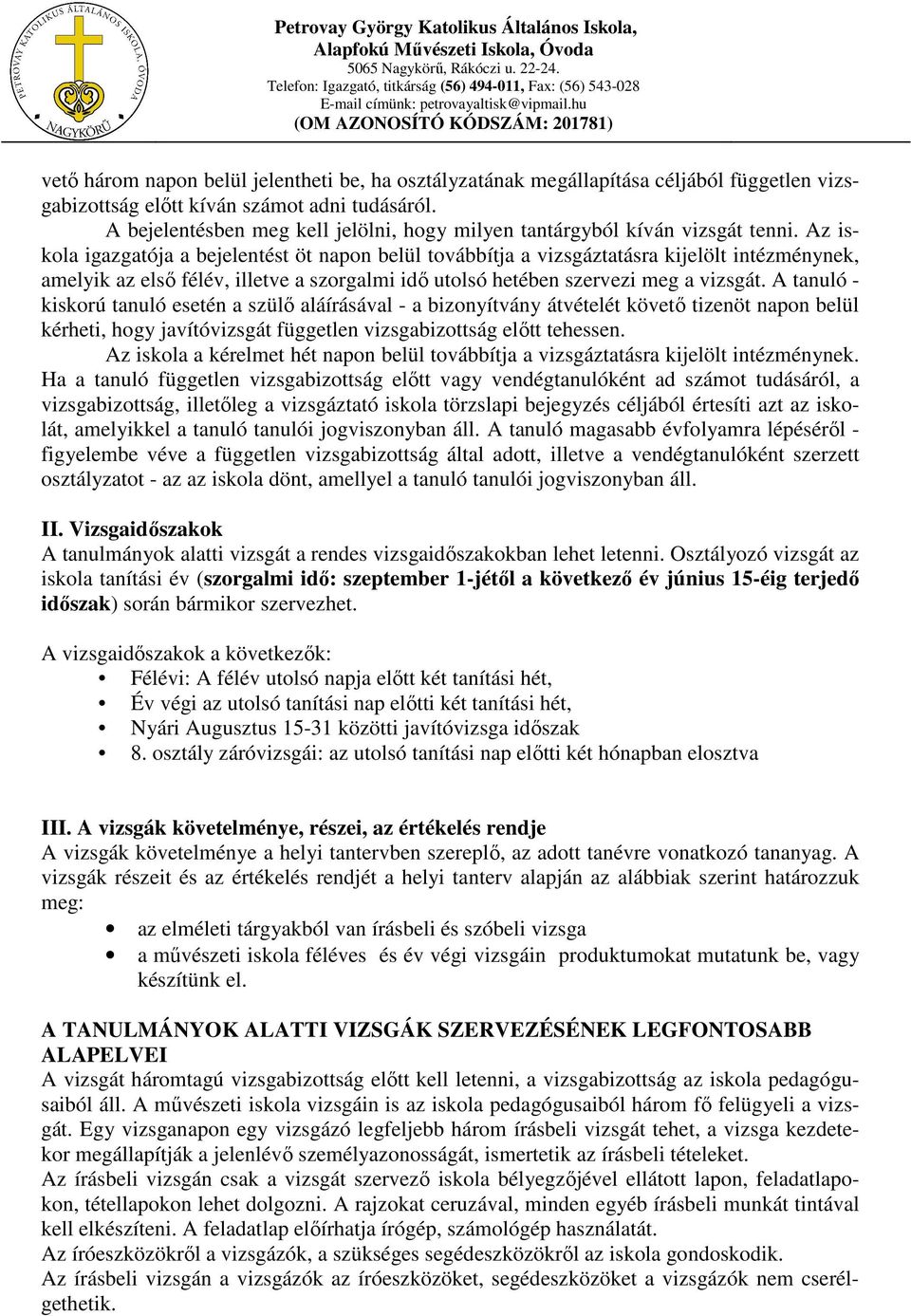 Az iskola igazgatója a bejelentést öt napon belül továbbítja a vizsgáztatásra kijelölt intézménynek, amelyik az első félév, illetve a szorgalmi idő utolsó hetében szervezi meg a vizsgát.