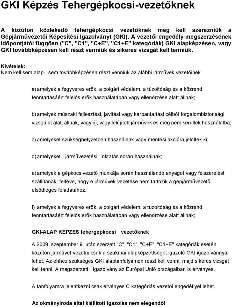 Kivételek: Nem kell sem alap-, sem továbbképzésen részt venniük az alábbi járművek vezetőinek a) amelyek a fegyveres erők, a polgári védelem, a tűzoltóság és a közrend fenntartásáért felelős erők