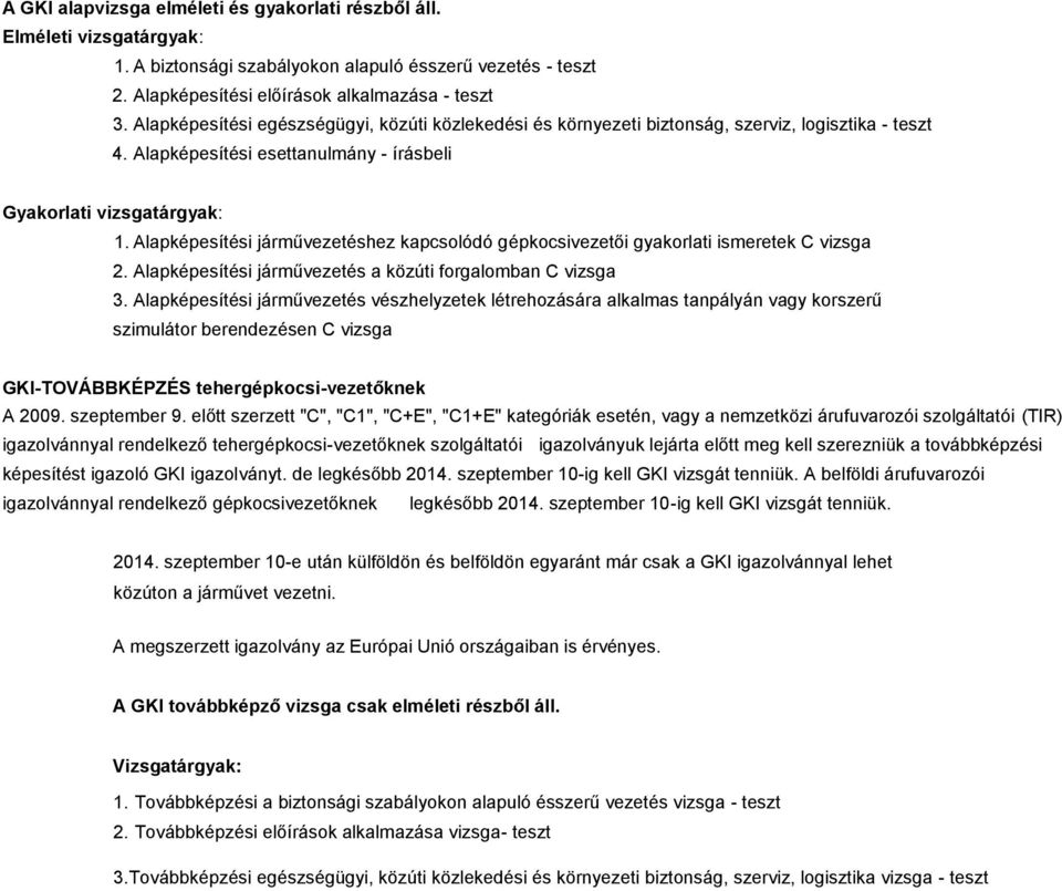 Alapképesítési járművezetéshez kapcsolódó gépkocsivezetői gyakorlati ismeretek C vizsga 2. Alapképesítési járművezetés a közúti forgalomban C vizsga 3.