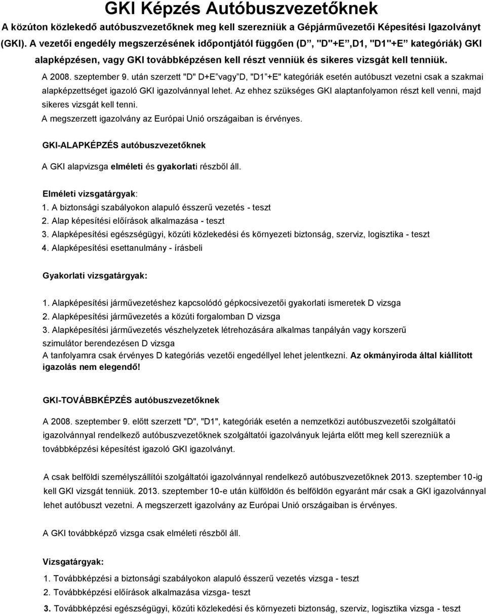 szeptember 9. után szerzett "D" D+E vagy D, "D1 +E" kategóriák esetén autóbuszt vezetni csak a szakmai alapképzettséget igazoló GKI igazolvánnyal lehet.