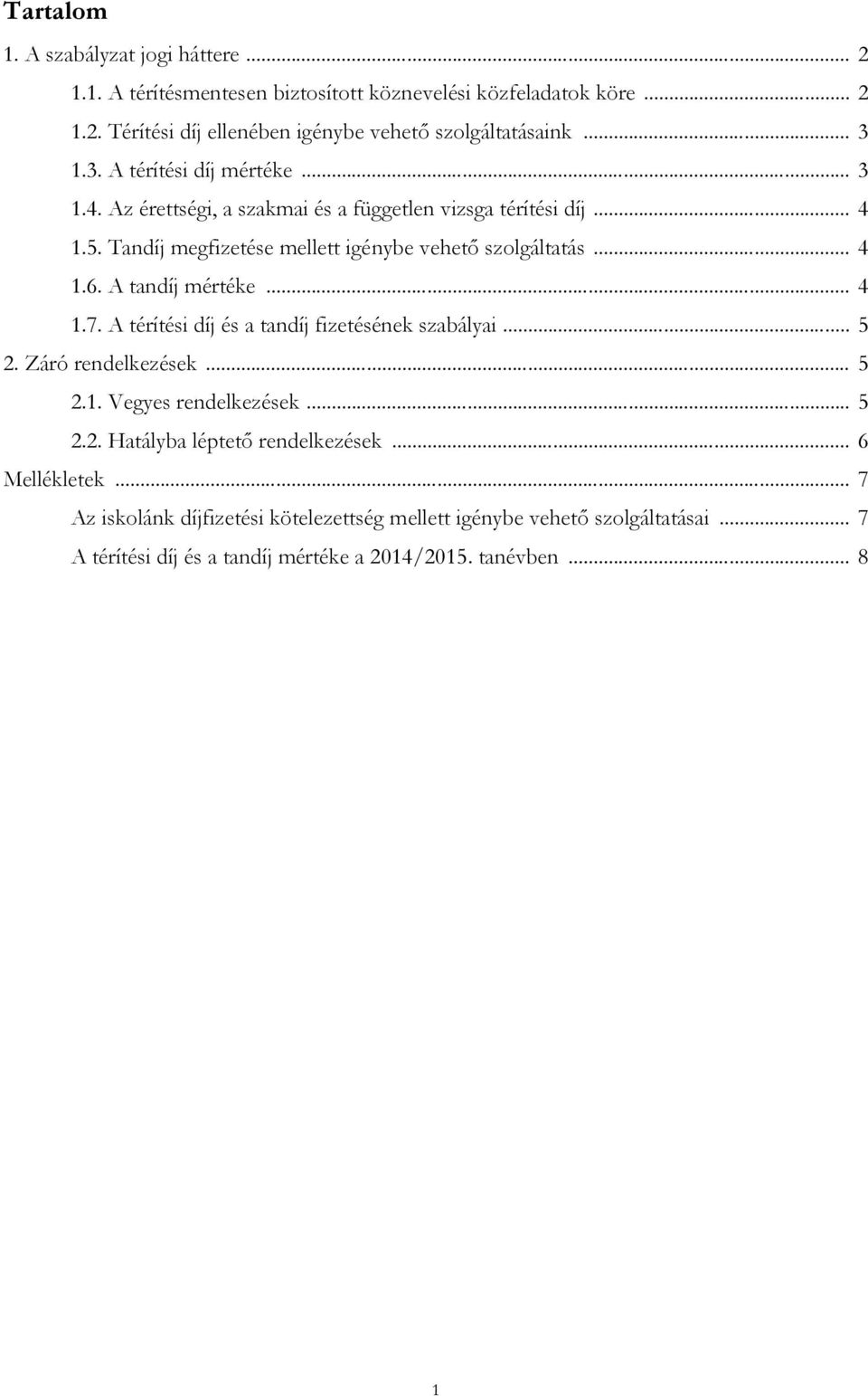 A tandíj mértéke... 4 1.7. A térítési díj és a tandíj fizetésének szabályai... 5 2. Záró rendelkezések... 5 2.1. Vegyes rendelkezések... 5 2.2. Hatályba léptető rendelkezések.