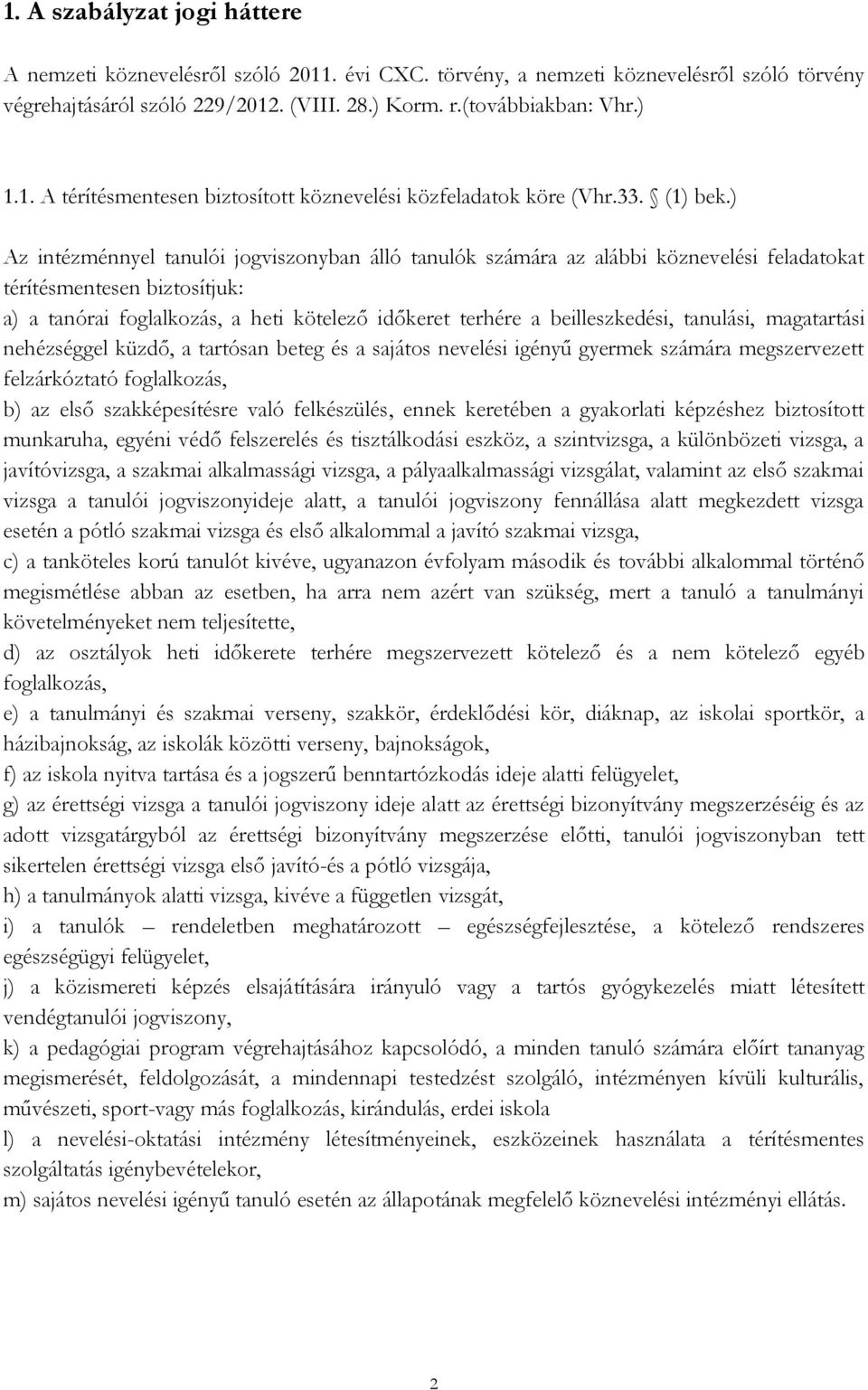 ) Az intézménnyel tanulói jogviszonyban álló tanulók számára az alábbi köznevelési feladatokat térítésmentesen biztosítjuk: a) a tanórai foglalkozás, a heti kötelező időkeret terhére a