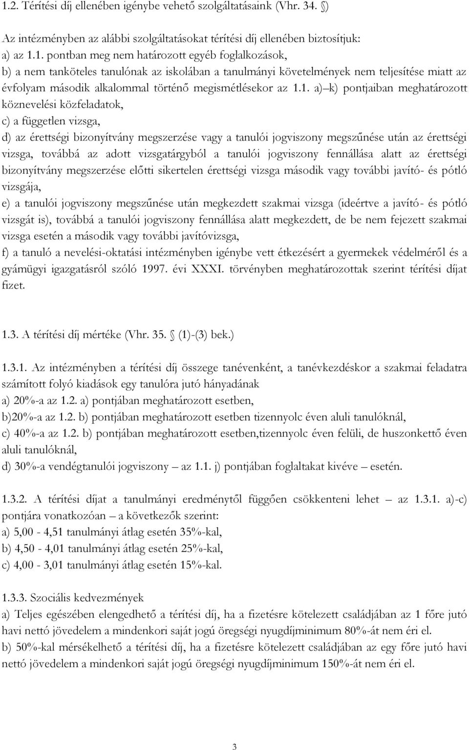 1. a) k) pontjaiban meghatározott köznevelési közfeladatok, c) a független vizsga, d) az érettségi bizonyítvány megszerzése vagy a tanulói jogviszony megszűnése után az érettségi vizsga, továbbá az