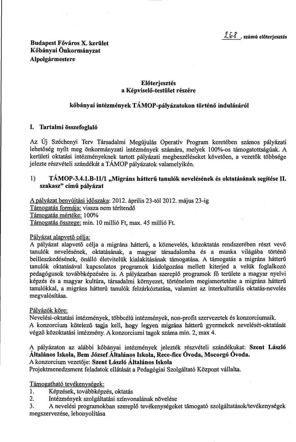 Tartalmi összefoglaló Az Új Széchenyi Terv Társadalmi Megújulás Operatív Program keretében számos pályázati lehetőség nyílt meg önkormányzati intézmények számára, melyek l 00%-os támogatottságúak A