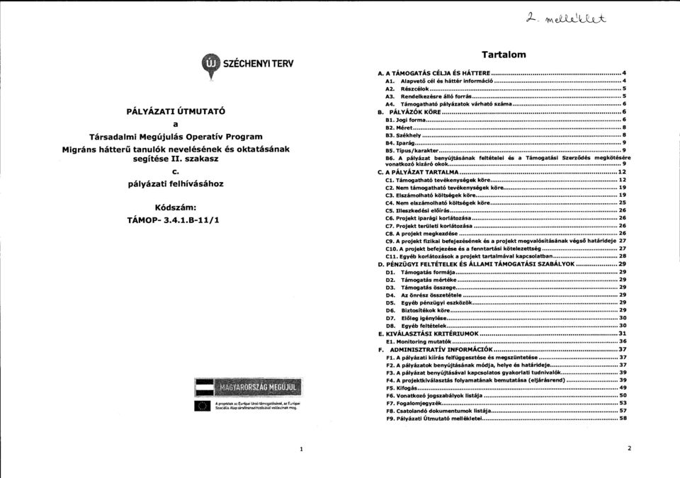 Támogatható pályázatok várható száma....... 6 B. PÁLYÁZÓK KÖRE............ 6 Bl. Jogi forma.................... 6 82. Méret.................... 8 83. Székhely...................... 8 84. Iparág................... 9 BS.