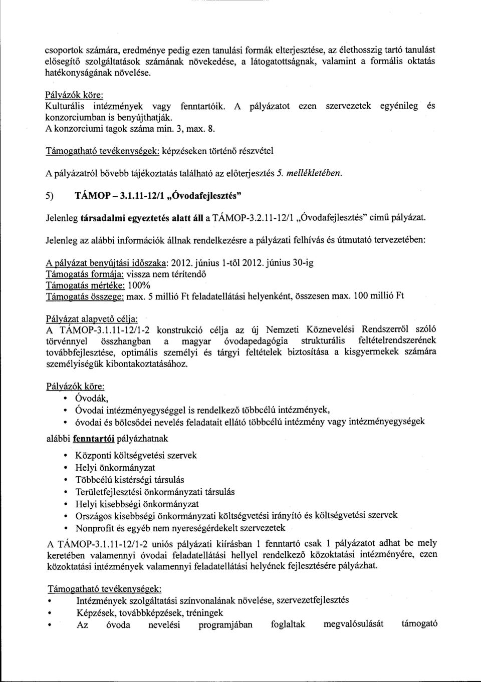 Támogatható tevékenységek: képzéseken történő részvétel A pályázatról bővebb tájékoztatás található az előterjesztés 5. mellékletében. 5) TÁMOP- 3.1.