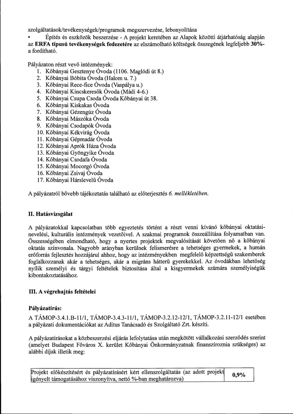 Kőbányai Rece-fice Óvoda (Vaspálya u.) 4. Kőbányai Kincskeresők Óvoda (Mádi 4-6.) 5. Kőbányai Csupa Csoda Óvoda Kőbányai út 38. 6. Kőbányai Kiskakas Óvoda 7. Kőbányai Gézengúz Óvoda 8.