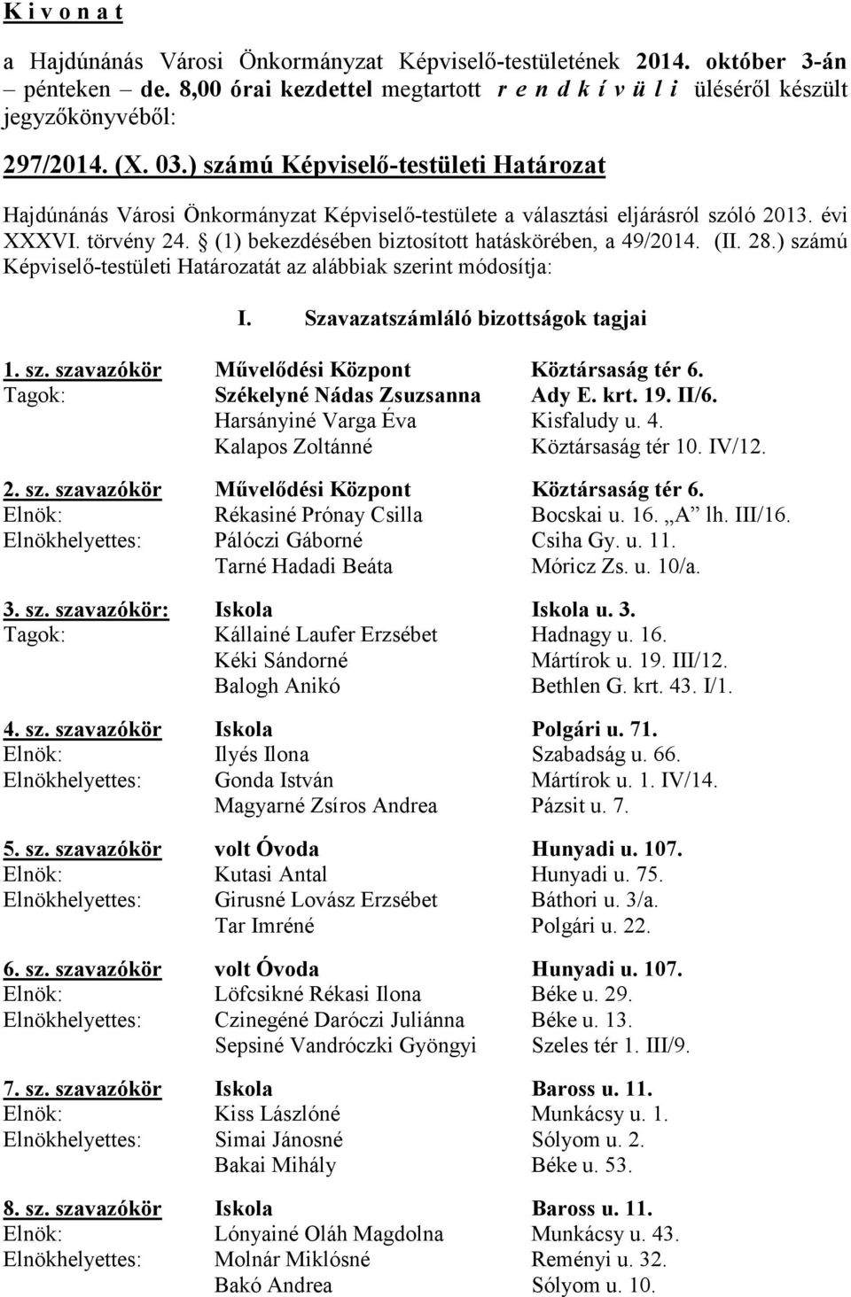 Tagok: Székelyné Nádas Zsuzsanna Ady E. krt. 19. II/6. Harsányiné Varga Éva Kisfaludy u. 4. Kalapos Zoltánné Köztársaság tér 10. IV/12. 2. sz. szavazókör Művelődési Központ Köztársaság tér 6.