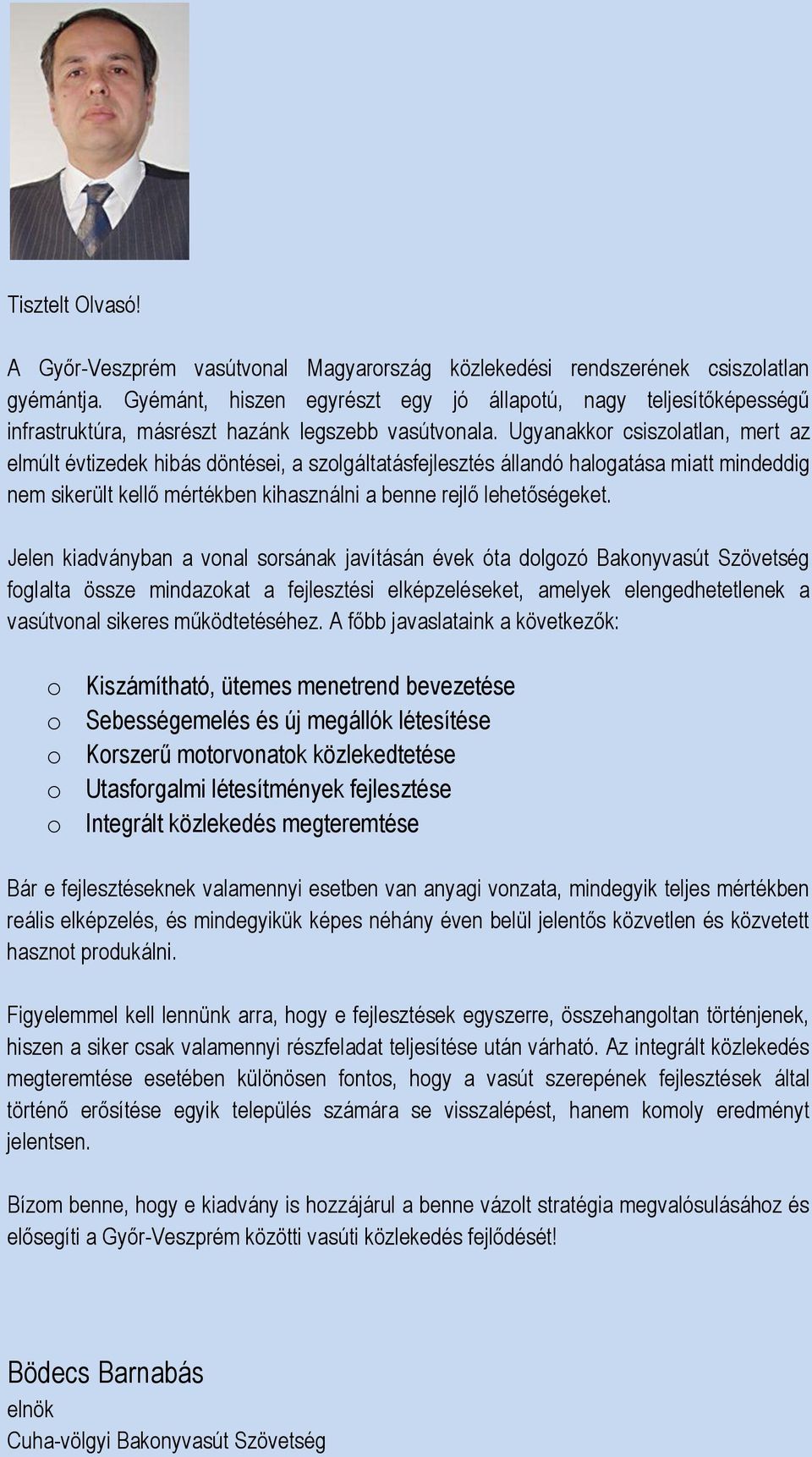 Ugyanakkor csiszolatlan, mert az elmúlt évtizedek hibás döntései, a szolgáltatásfejlesztés állandó halogatása miatt mindeddig nem sikerült kellő mértékben kihasználni a benne rejlő lehetőségeket.