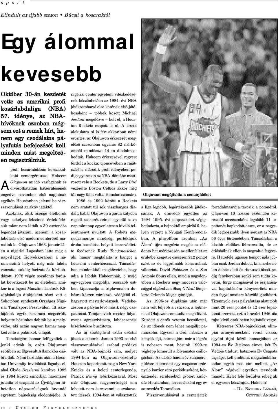 profi kosárlabdázás korszakal- centergéniusza, Hakeem Akotó Olajuwon az idõ vasfogának és orvosolhatatlan hátsérülésének engedve november elsõ napjainak egyikén Houstonban jelenti be viszszavonulását