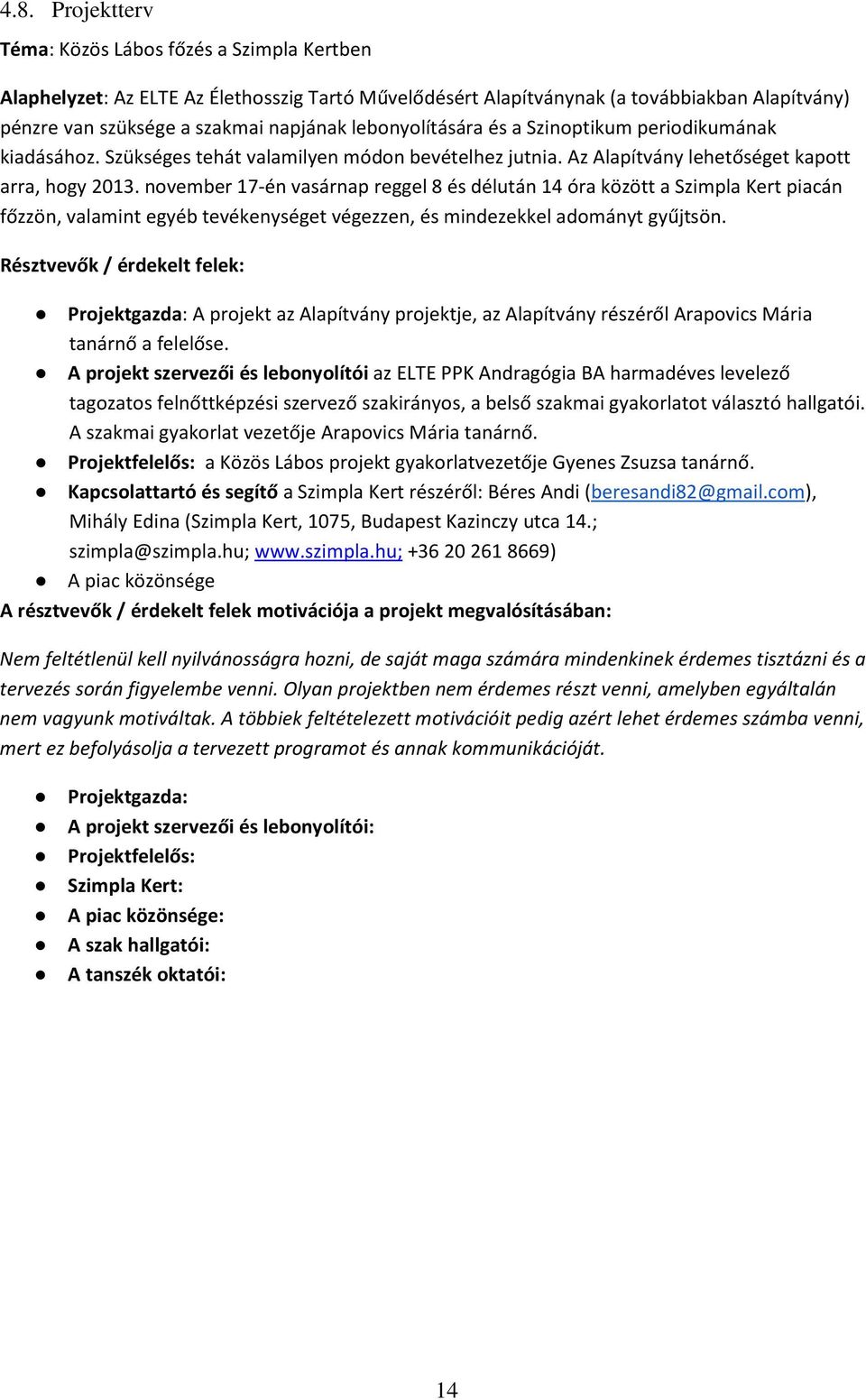 november 17-én vasárnap reggel 8 és délután 14 óra között a Szimpla Kert piacán főzzön, valamint egyéb tevékenységet végezzen, és mindezekkel adományt gyűjtsön.