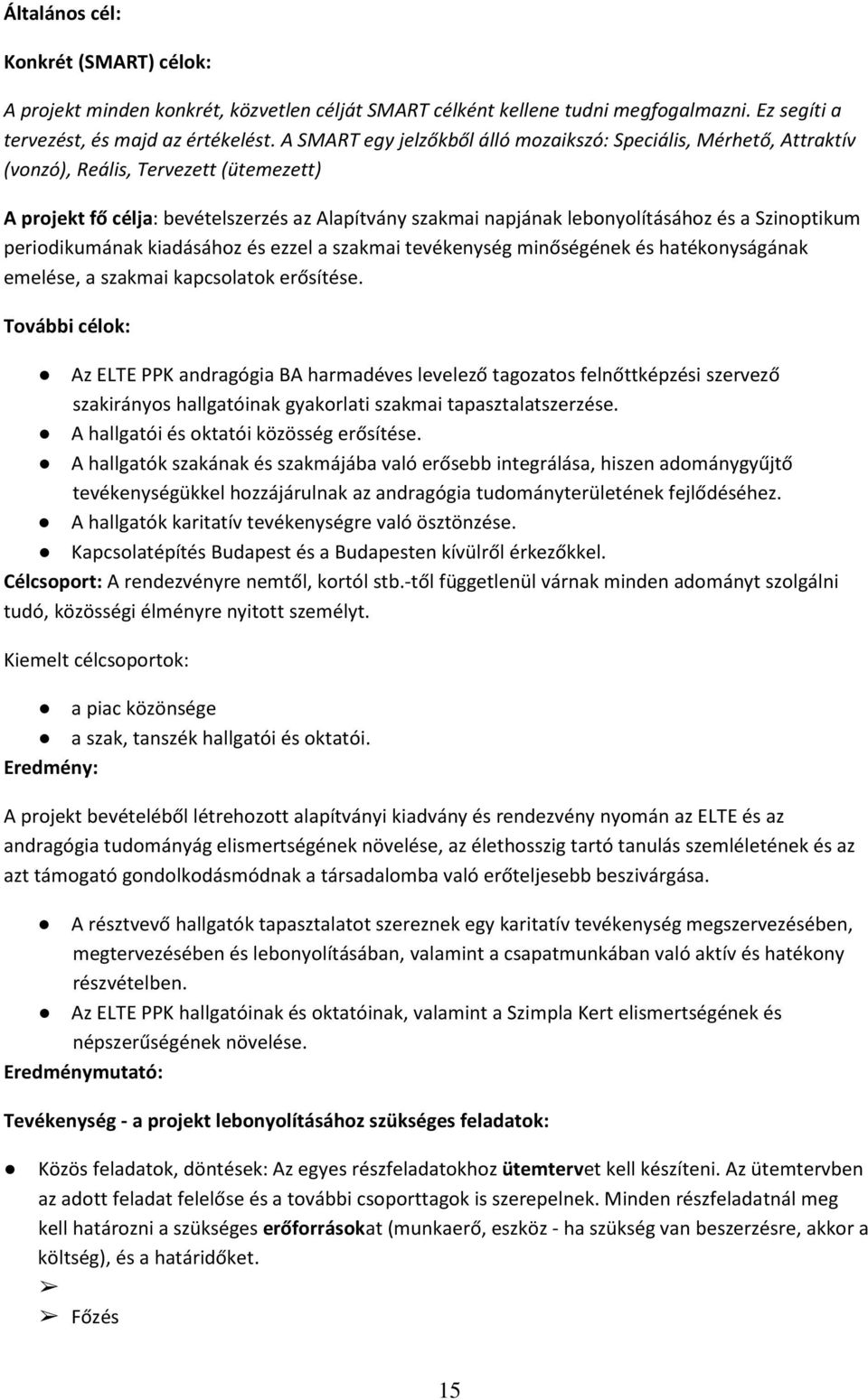 Szinoptikum periodikumának kiadásához és ezzel a szakmai tevékenység minőségének és hatékonyságának emelése, a szakmai kapcsolatok erősítése.