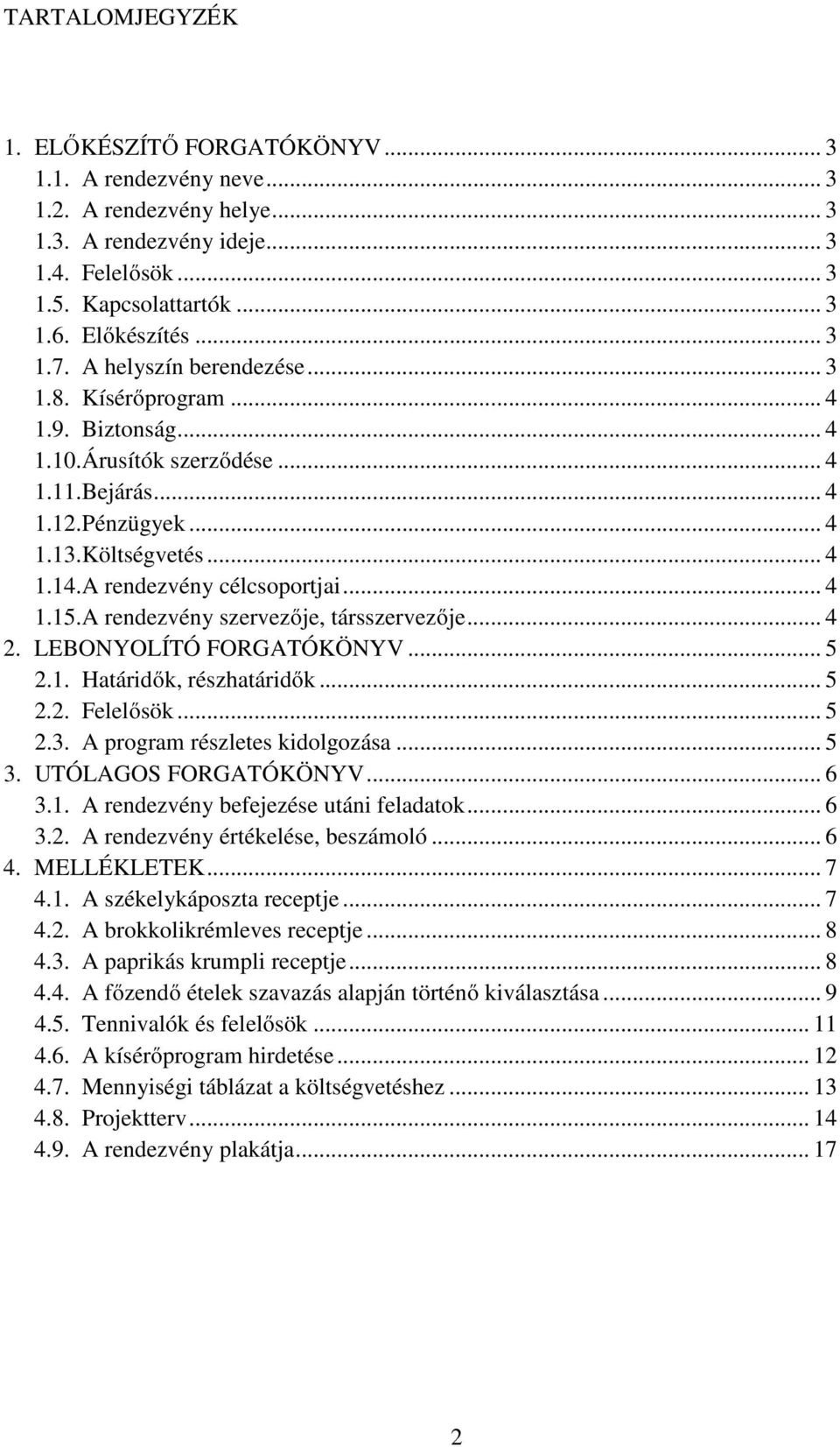 A rendezvény célcsoportjai... 4 1.15. A rendezvény szervezője, társszervezője... 4 2. LEBONYOLÍTÓ FORGATÓKÖNYV... 5 2.1. Határidők, részhatáridők... 5 2.2. Felelősök... 5 2.3.