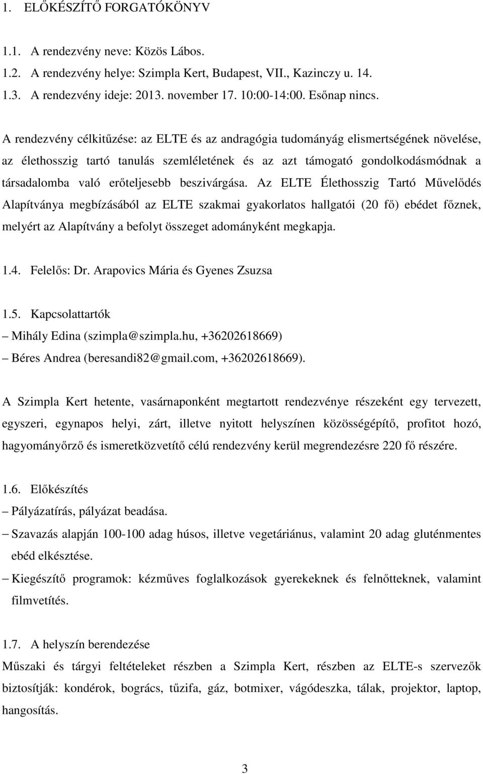 A rendezvény célkitűzése: az ELTE és az andragógia tudományág elismertségének növelése, az élethosszig tartó tanulás szemléletének és az azt támogató gondolkodásmódnak a társadalomba való