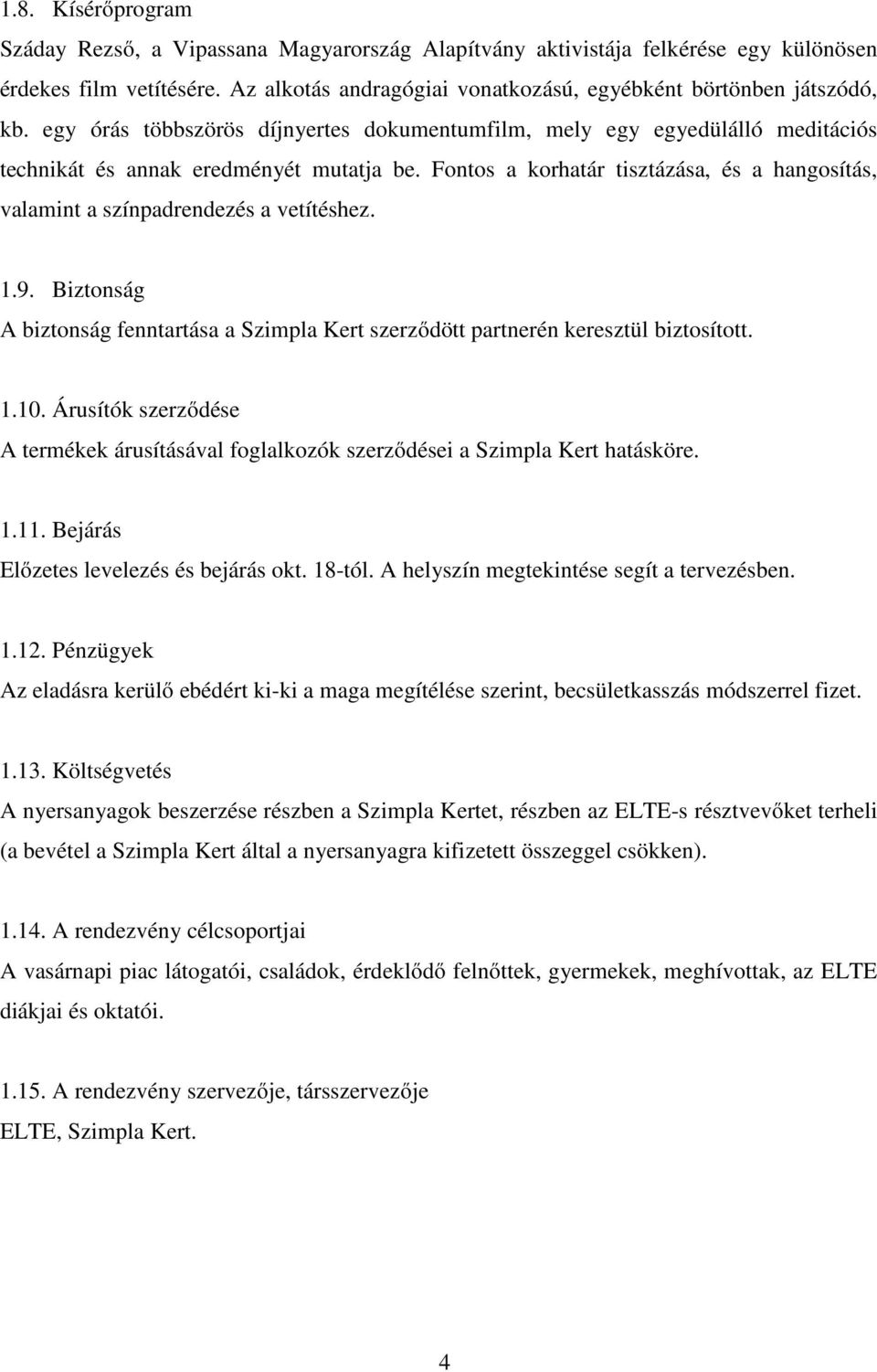 Fontos a korhatár tisztázása, és a hangosítás, valamint a színpadrendezés a vetítéshez. 1.9. Biztonság A biztonság fenntartása a Szimpla Kert szerződött partnerén keresztül biztosított. 1.10.