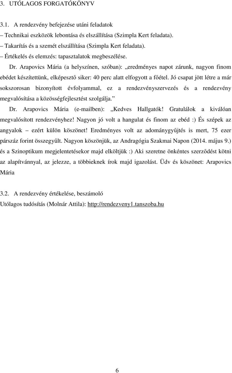 Arapovics Mária (a helyszínen, szóban): eredményes napot zárunk, nagyon finom ebédet készítettünk, elképesztő siker: 40 perc alatt elfogyott a főétel.