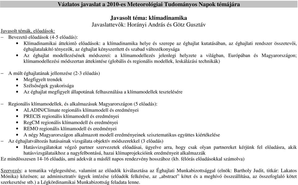 változékonysága Az éghajlat modellezésének módszerei: a klímamodellezés jelenlegi helyzete a világban, Európában és Magyarországon; klímamodellezési módszertan áttekintése (globális és regionális