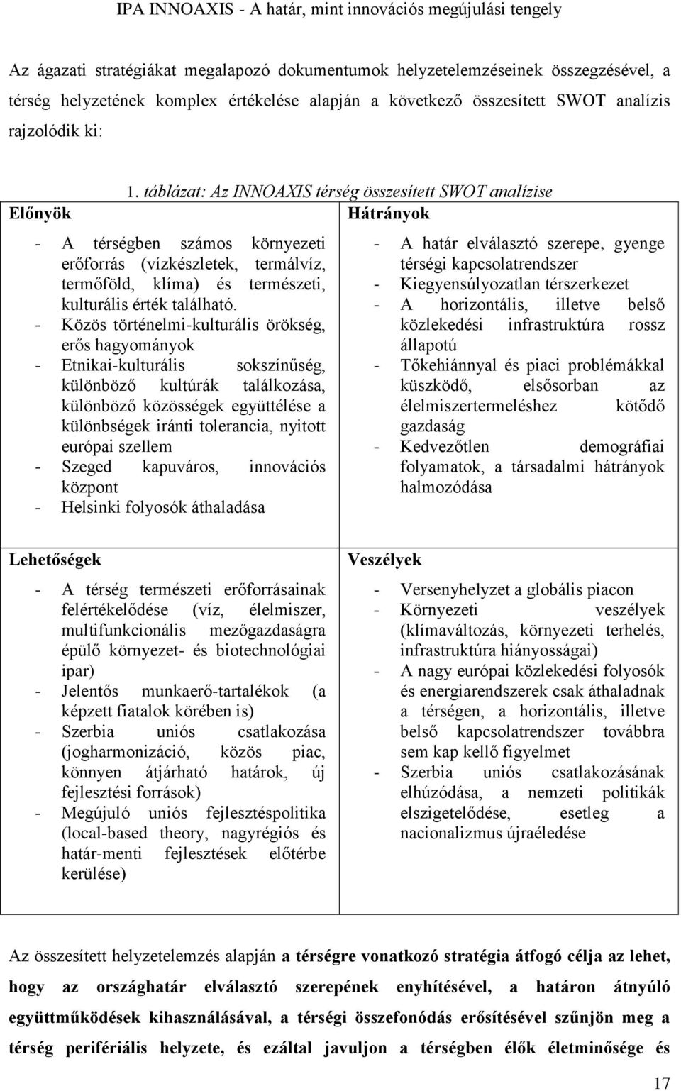 - Közös történelmi-kulturális örökség, erős hagyományok - Etnikai-kulturális sokszínűség, különböző kultúrák találkozása, különböző közösségek együttélése a különbségek iránti tolerancia, nyitott