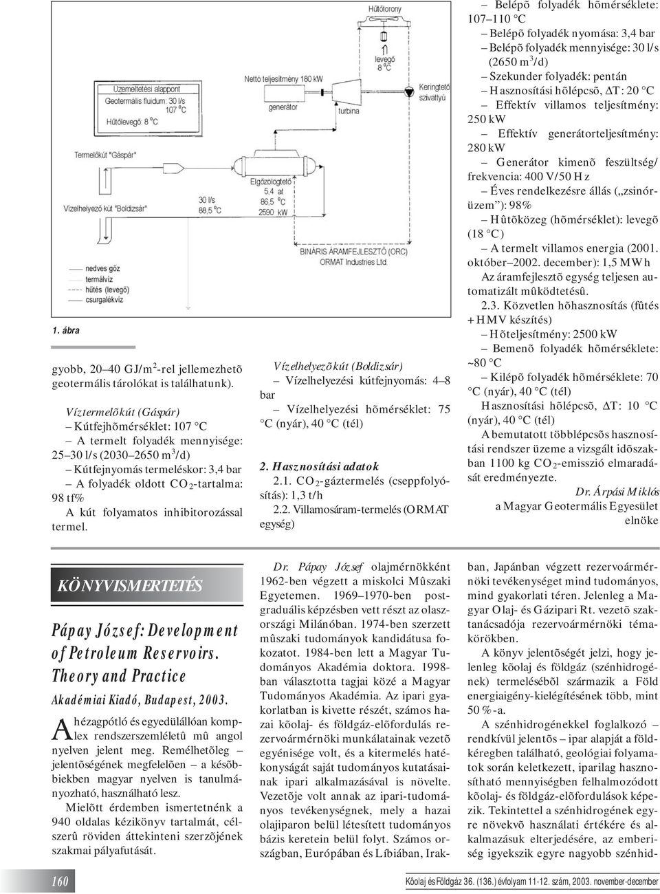 folyamatos inhibitorozással termel. Vízelhelyezõ kút (Boldizsár) Vízelhelyezési kútfejnyomás: 4 8 bar Vízelhelyezési hõmérséklet: 75 C (nyár), 40 C (tél) 2. Hasznosítási adatok 2.1.