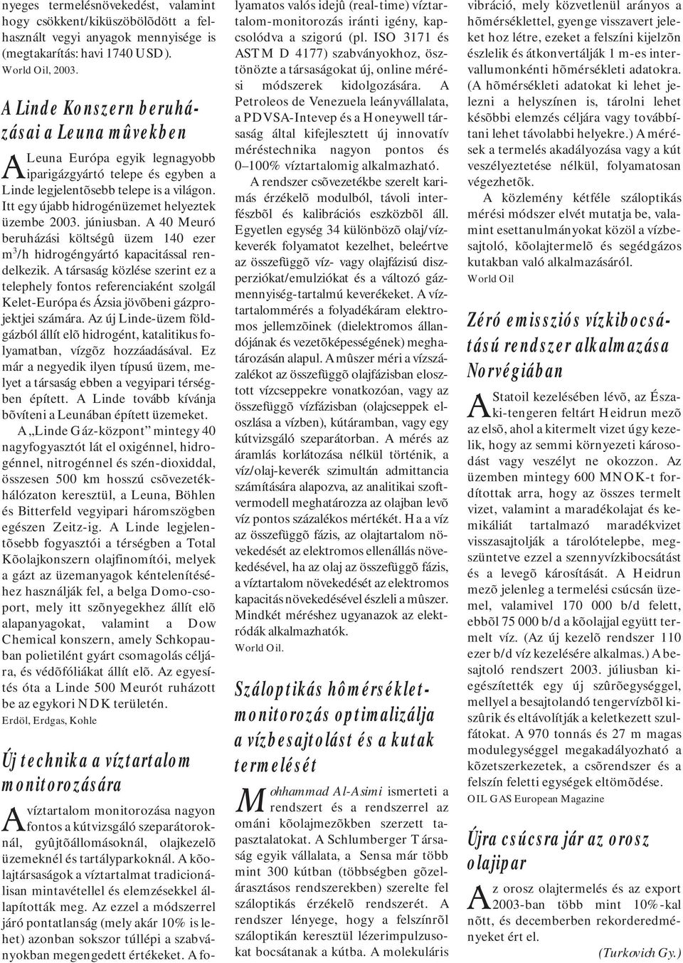 Itt egy újabb hidrogénüzemet helyeztek üzembe 2003. júniusban. A 40 Meuró beruházási költségû üzem 140 ezer m 3 /h hidrogéngyártó kapacitással rendelkezik.