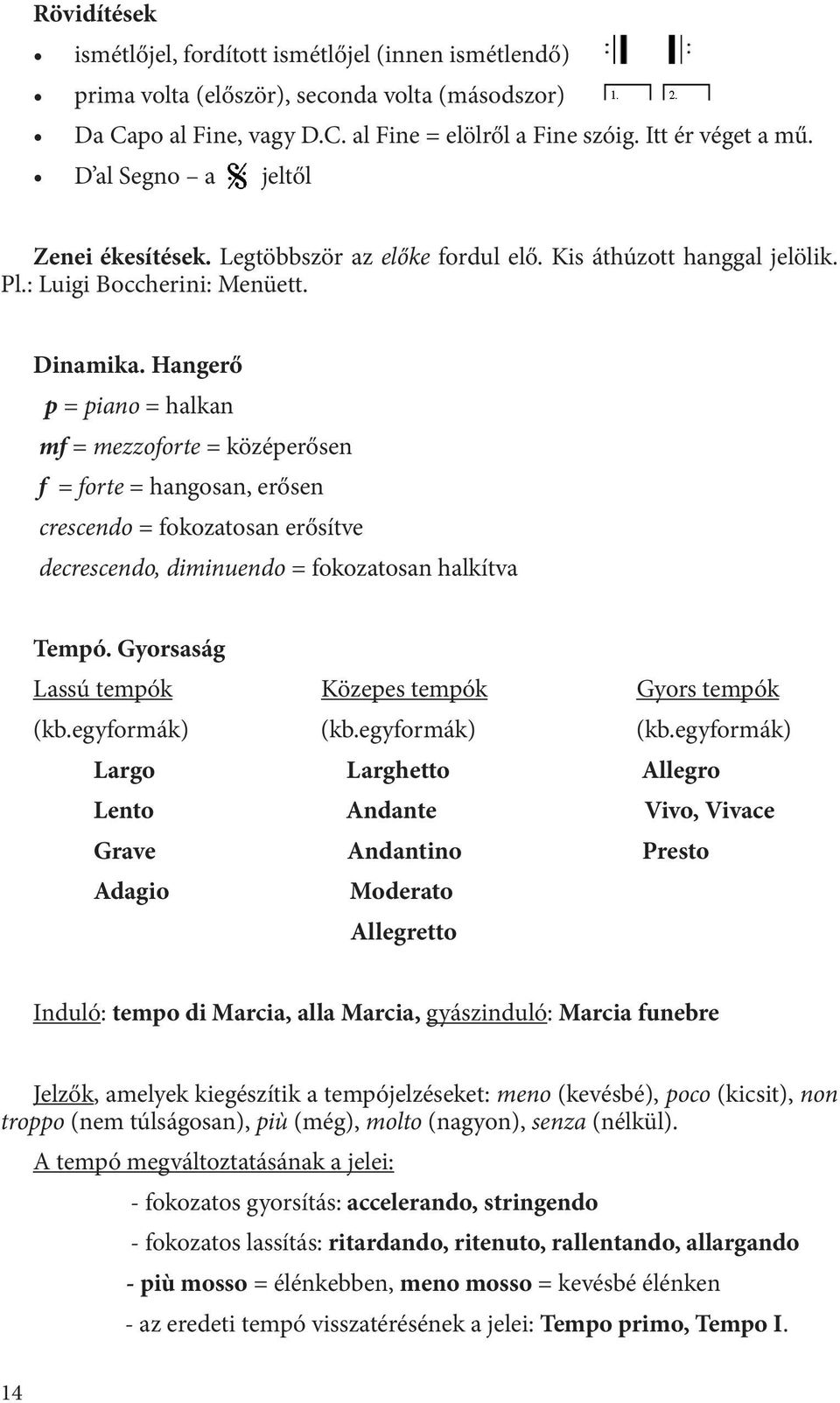 Hangerő p = piano = halkan mf = mezzoforte = középerősen f = forte = hangosan, erősen crescendo = fokozatosan erősítve decrescendo, diminuendo = fokozatosan halkítva Tempó.